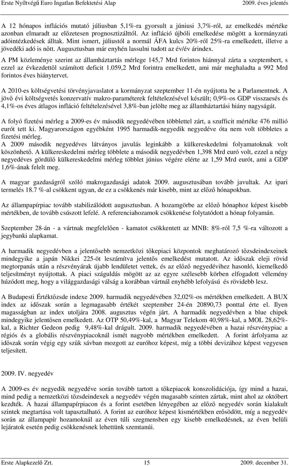 Augusztusban már enyhén lassulni tudott az év/év árindex. A PM közleménye szerint az államháztartás mérlege 145,7 Mrd forintos hiánnyal zárta a szeptembert, s ezzel az évkezdettől számított deficit 1.