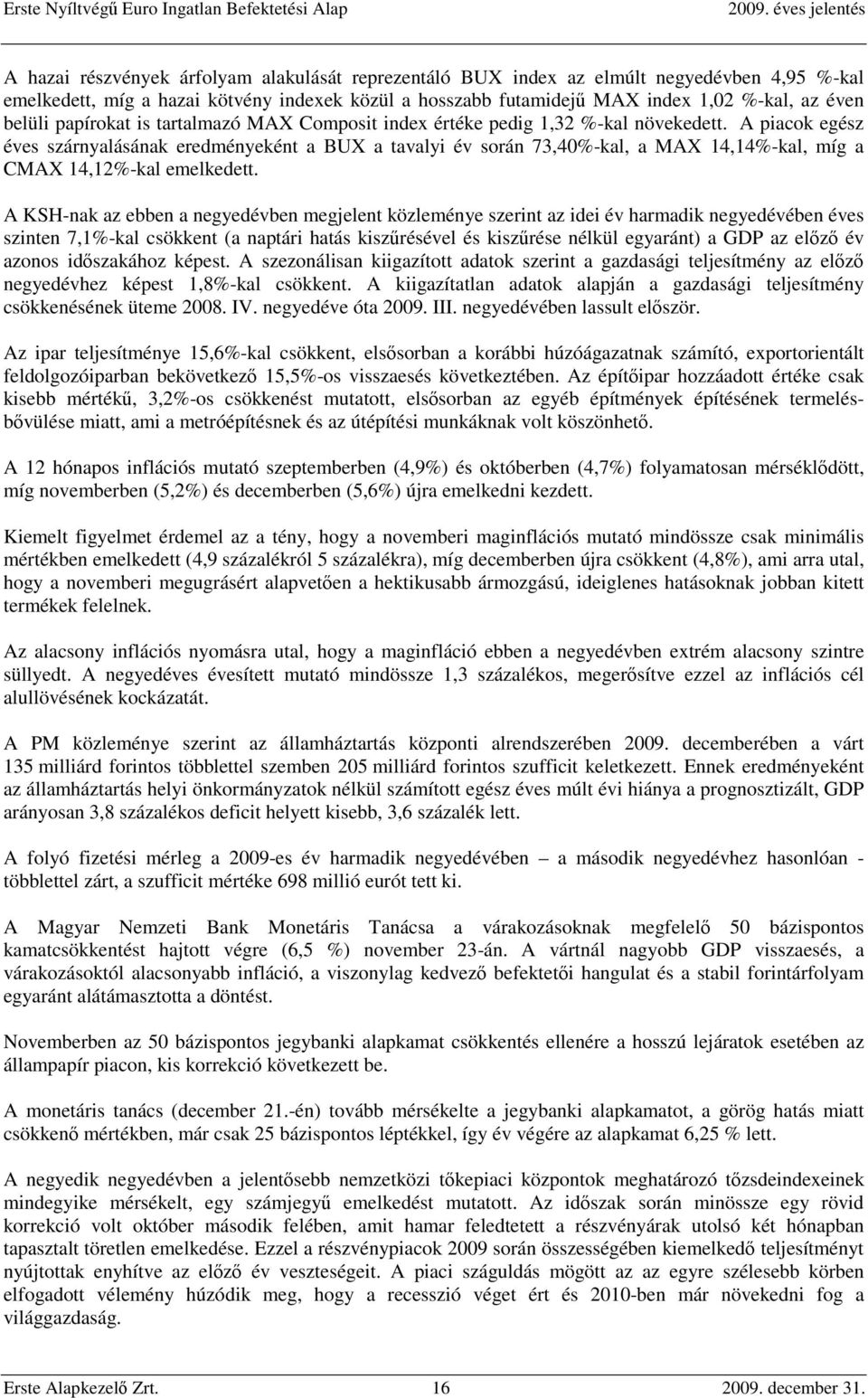 A piacok egész éves szárnyalásának eredményeként a BUX a tavalyi év során 73,40%-kal, a MAX 14,14%-kal, míg a CMAX 14,12%-kal emelkedett.