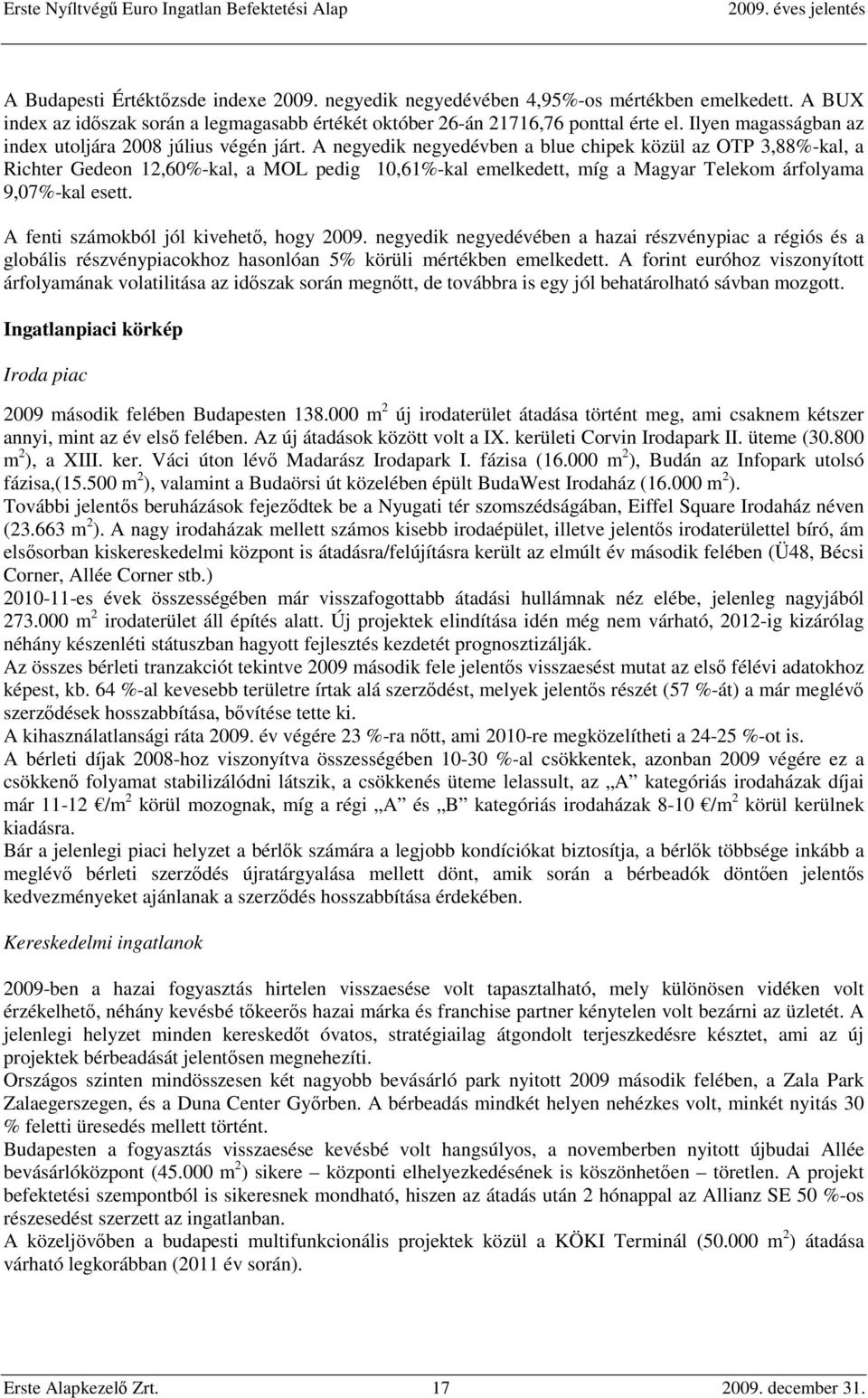 A negyedik negyedévben a blue chipek közül az OTP 3,88%-kal, a Richter Gedeon 12,60%-kal, a MOL pedig 10,61%-kal emelkedett, míg a Magyar Telekom árfolyama 9,07%-kal esett.