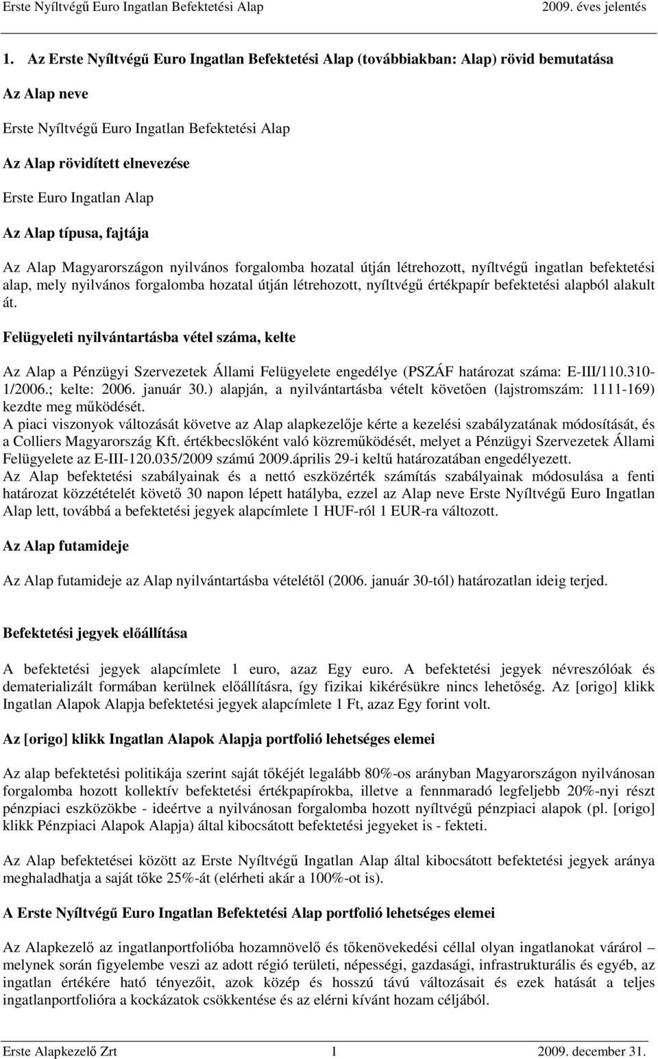 nyíltvégű értékpapír befektetési alapból alakult át. Felügyeleti nyilvántartásba vétel száma, kelte Az Alap a Pénzügyi Szervezetek Állami Felügyelete engedélye (PSZÁF határozat száma: E-III/110.