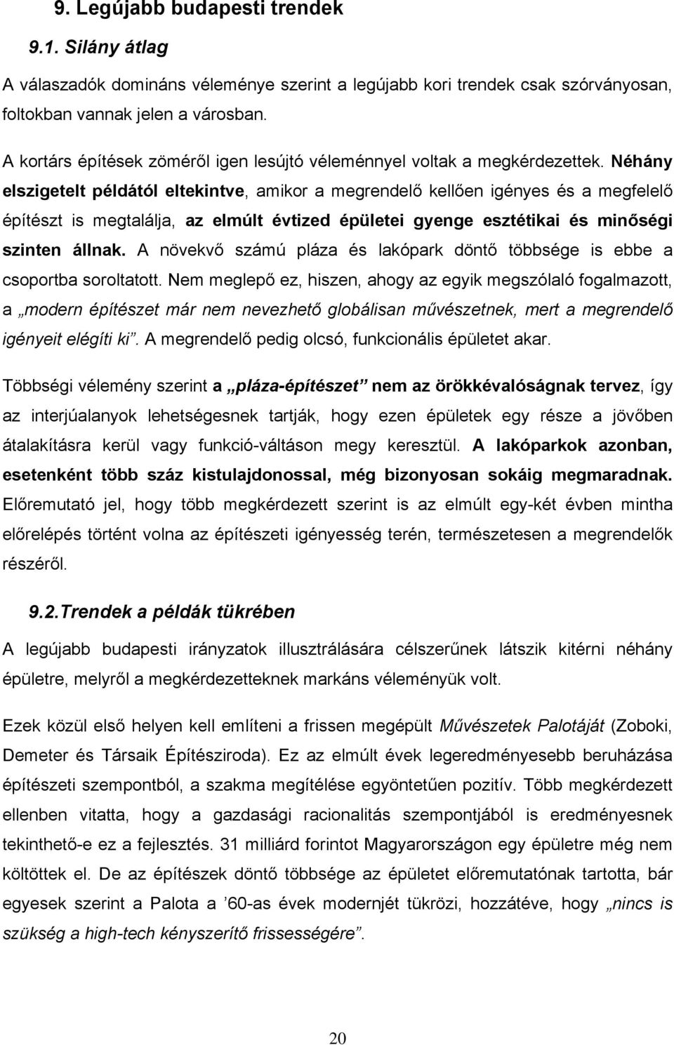 Néhány elszigetelt példától eltekintve, amikor a megrendelő kellően igényes és a megfelelő építészt is megtalálja, az elmúlt évtized épületei gyenge esztétikai és minőségi szinten állnak.