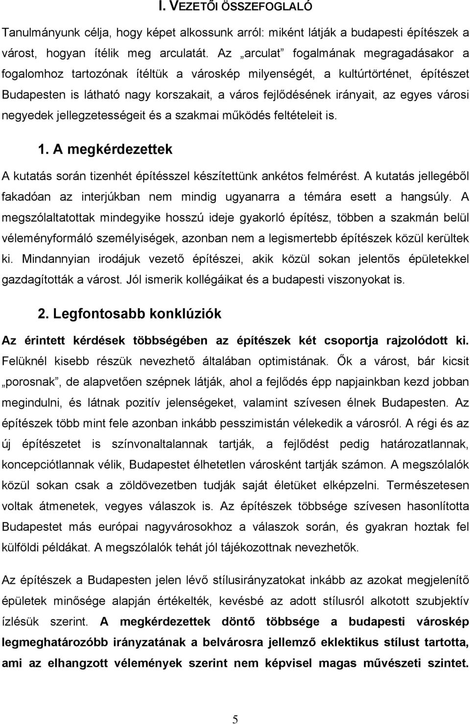 városi negyedek jellegzetességeit és a szakmai működés feltételeit is. 1. A megkérdezettek A kutatás során tizenhét építésszel készítettünk ankétos felmérést.