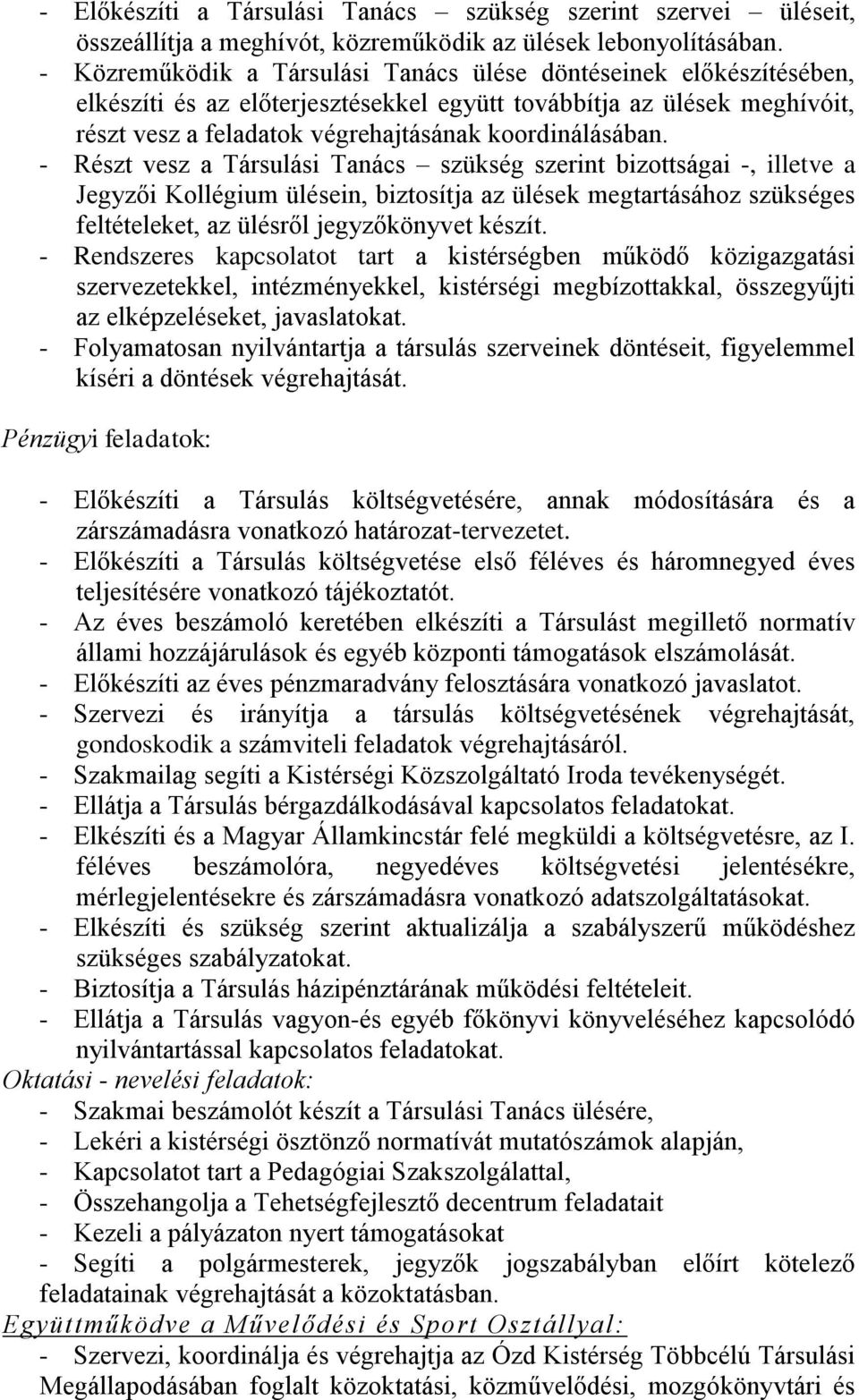 - Részt vesz a Társulási Tanács szükség szerint bizottságai -, illetve a Jegyzői Kollégium ülésein, biztosítja az ülések megtartásához szükséges feltételeket, az ülésről jegyzőkönyvet készít.