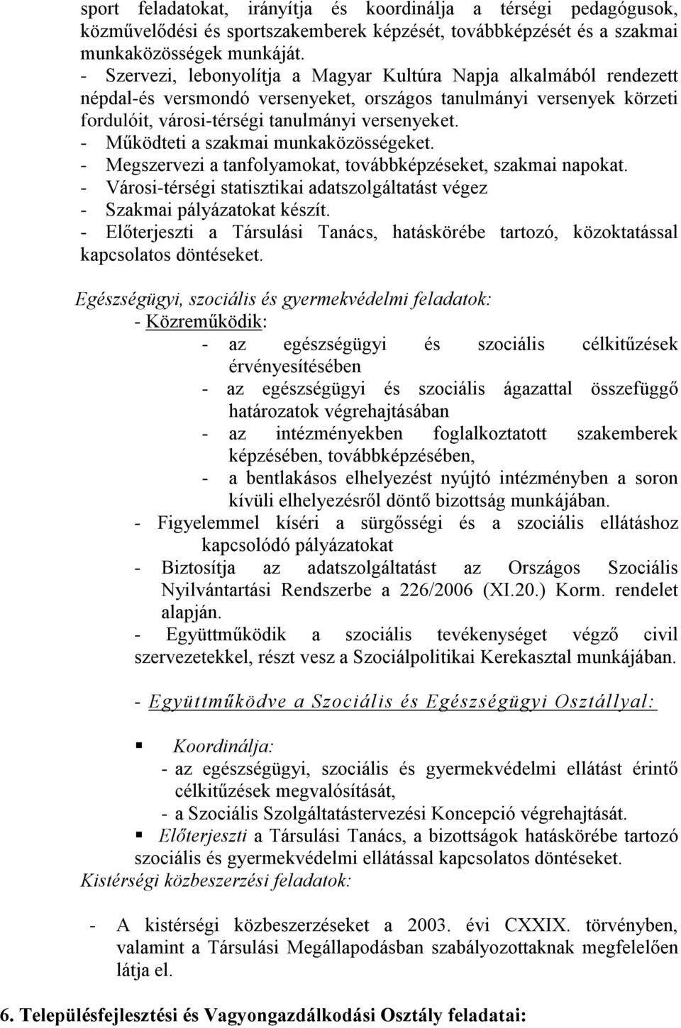 - Működteti a szakmai munkaközösségeket. - Megszervezi a tanfolyamokat, továbbképzéseket, szakmai napokat. - Városi-térségi statisztikai adatszolgáltatást végez - Szakmai pályázatokat készít.