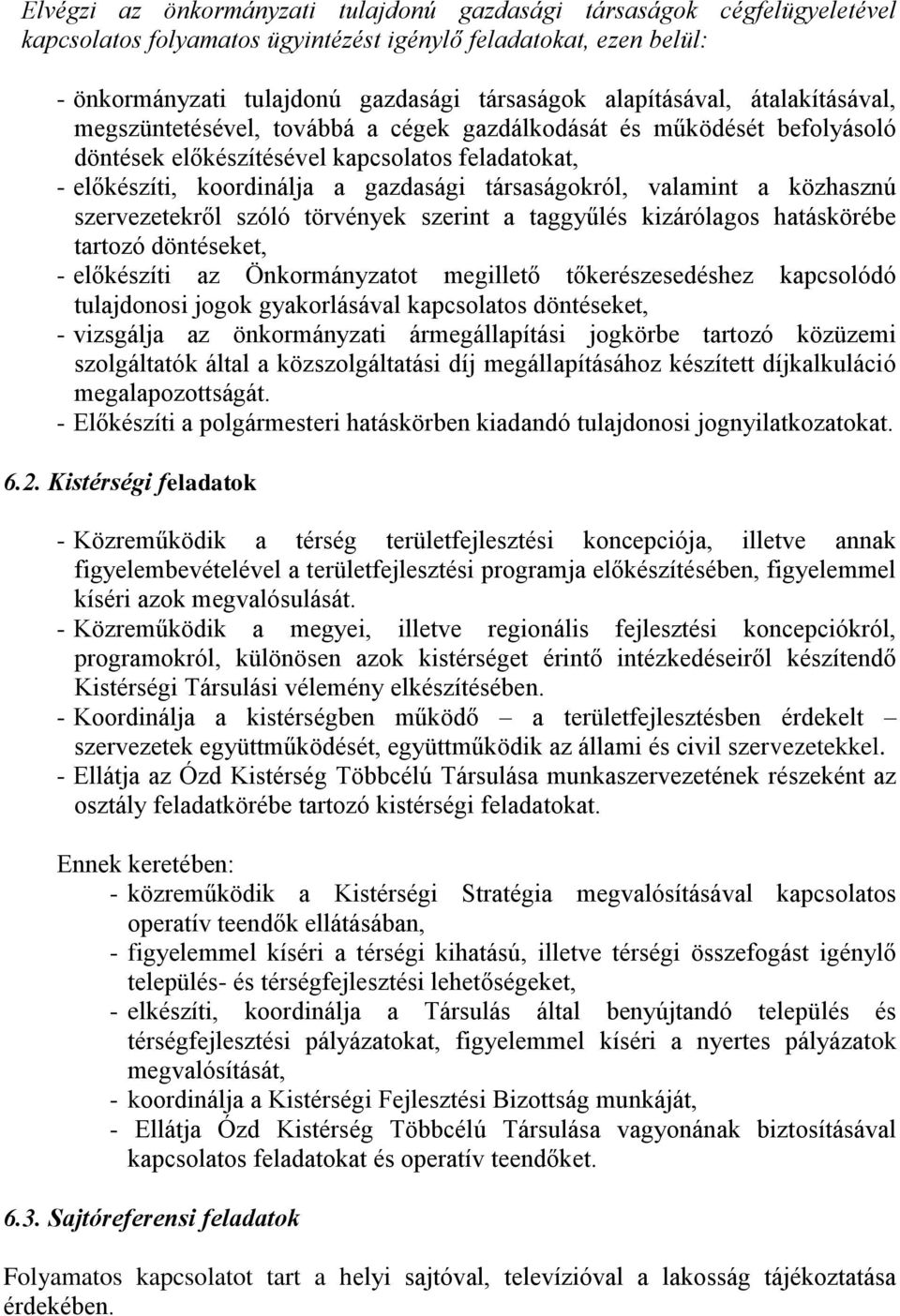 társaságokról, valamint a közhasznú szervezetekről szóló törvények szerint a taggyűlés kizárólagos hatáskörébe tartozó döntéseket, - előkészíti az Önkormányzatot megillető tőkerészesedéshez