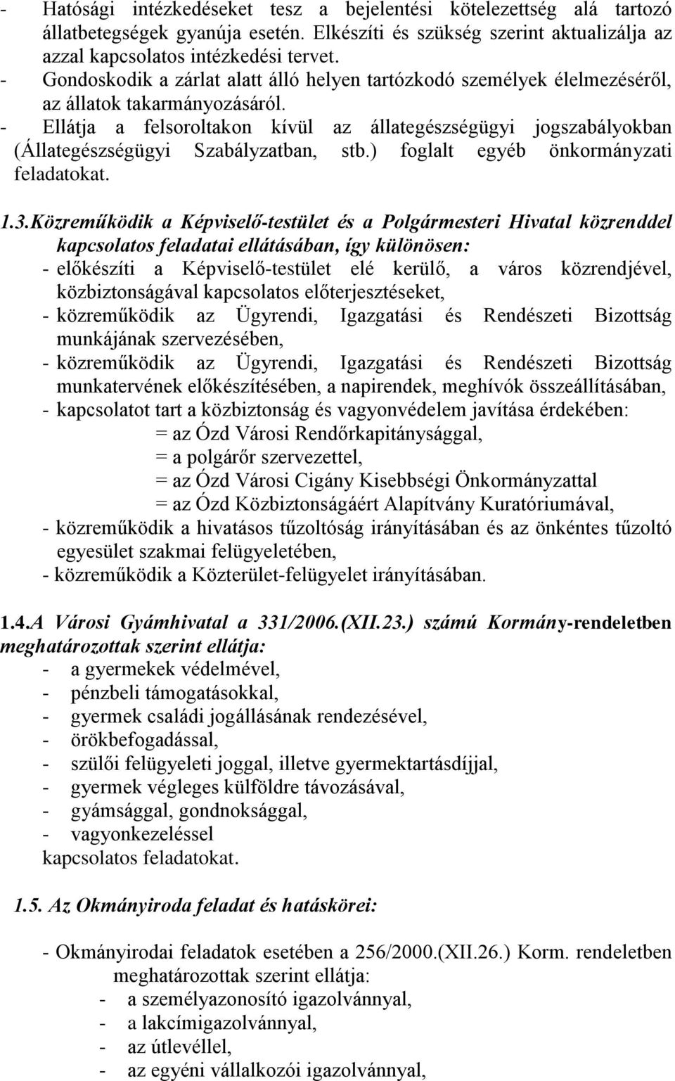 - Ellátja a felsoroltakon kívül az állategészségügyi jogszabályokban (Állategészségügyi Szabályzatban, stb.) foglalt egyéb önkormányzati feladatokat. 1.3.