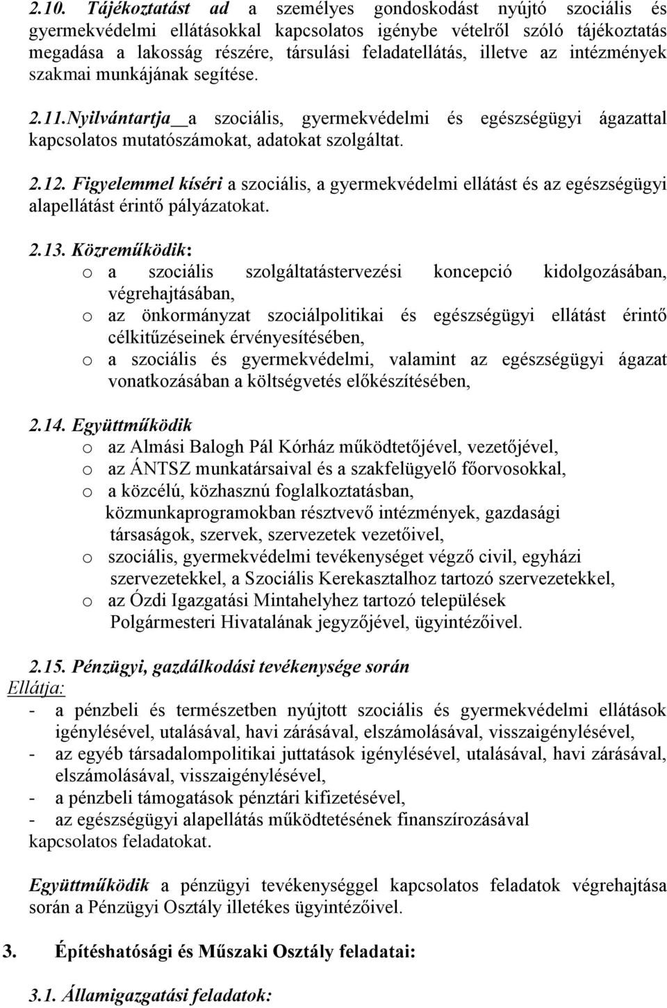 Figyelemmel kíséri a szociális, a gyermekvédelmi ellátást és az egészségügyi alapellátást érintő pályázatokat. 2.13.