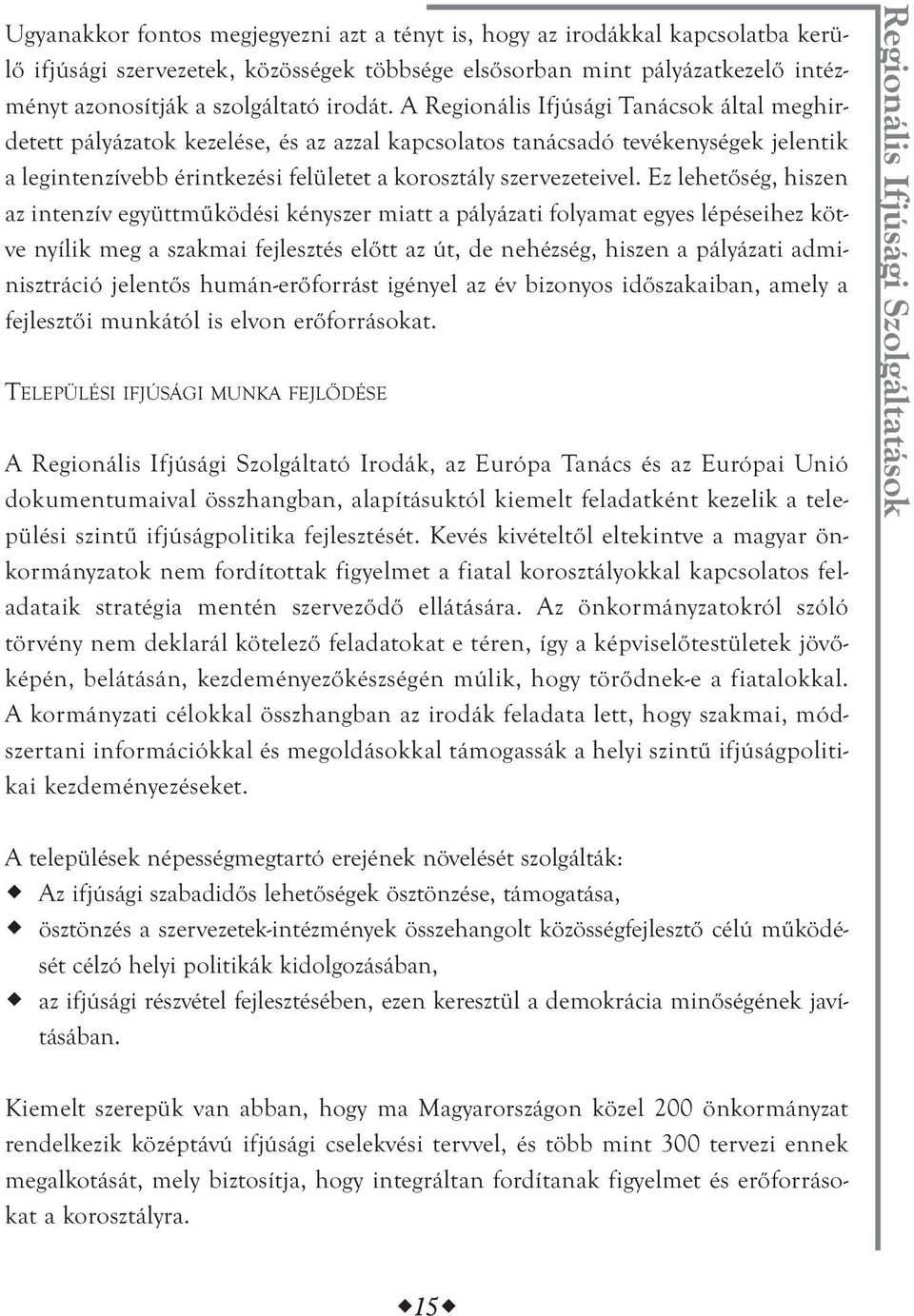 Ez lehetőség, hiszen az intenzív együttműködési kényszer miatt a pályázati folyamat egyes lépéseihez kötve nyílik meg a szakmai fejlesztés előtt az út, de nehézség, hiszen a pályázati adminisztráció