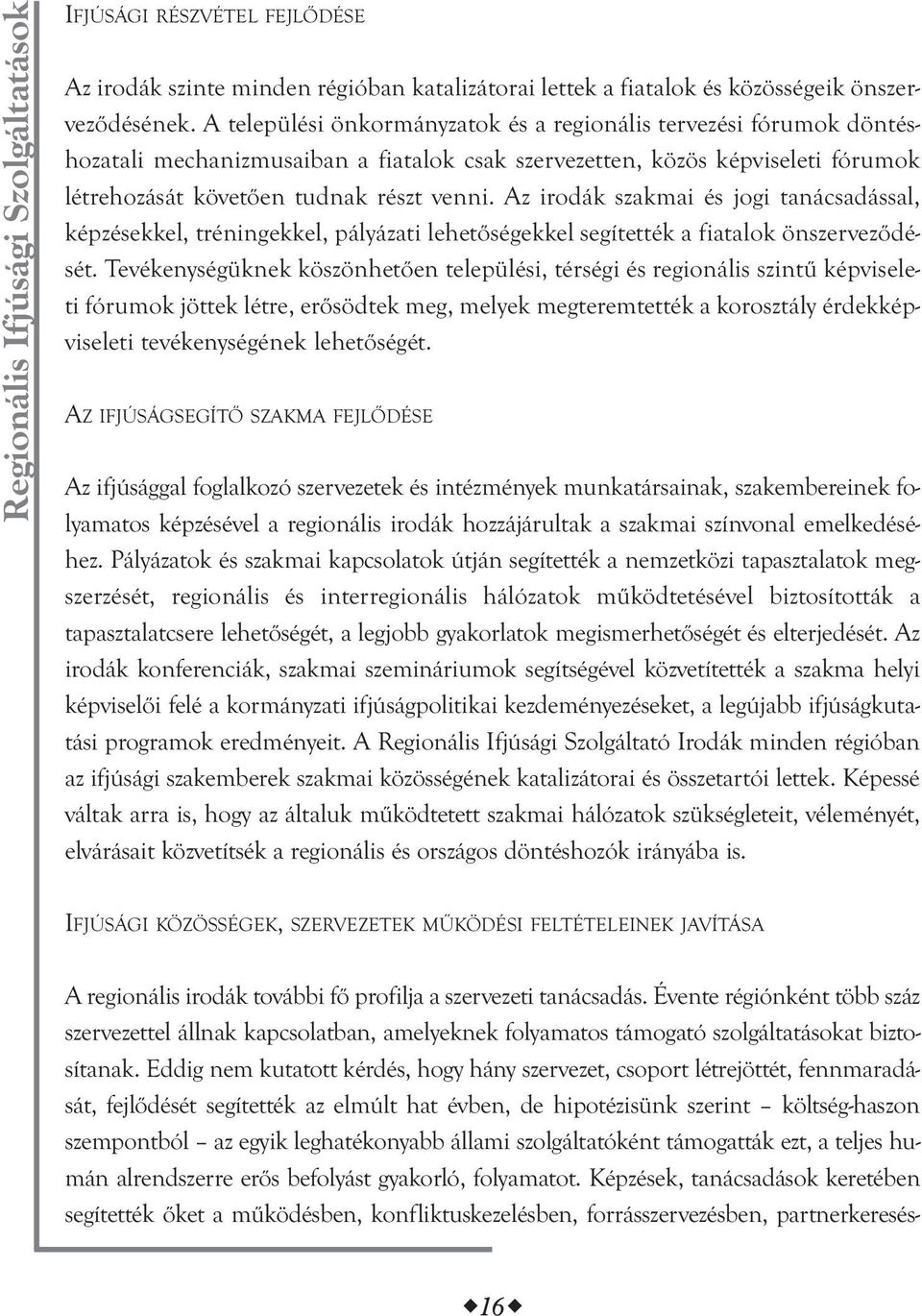 Az irodák szakmai és jogi tanácsadással, képzésekkel, tréningekkel, pályázati lehetőségekkel segítették a fiatalok önszerveződését.