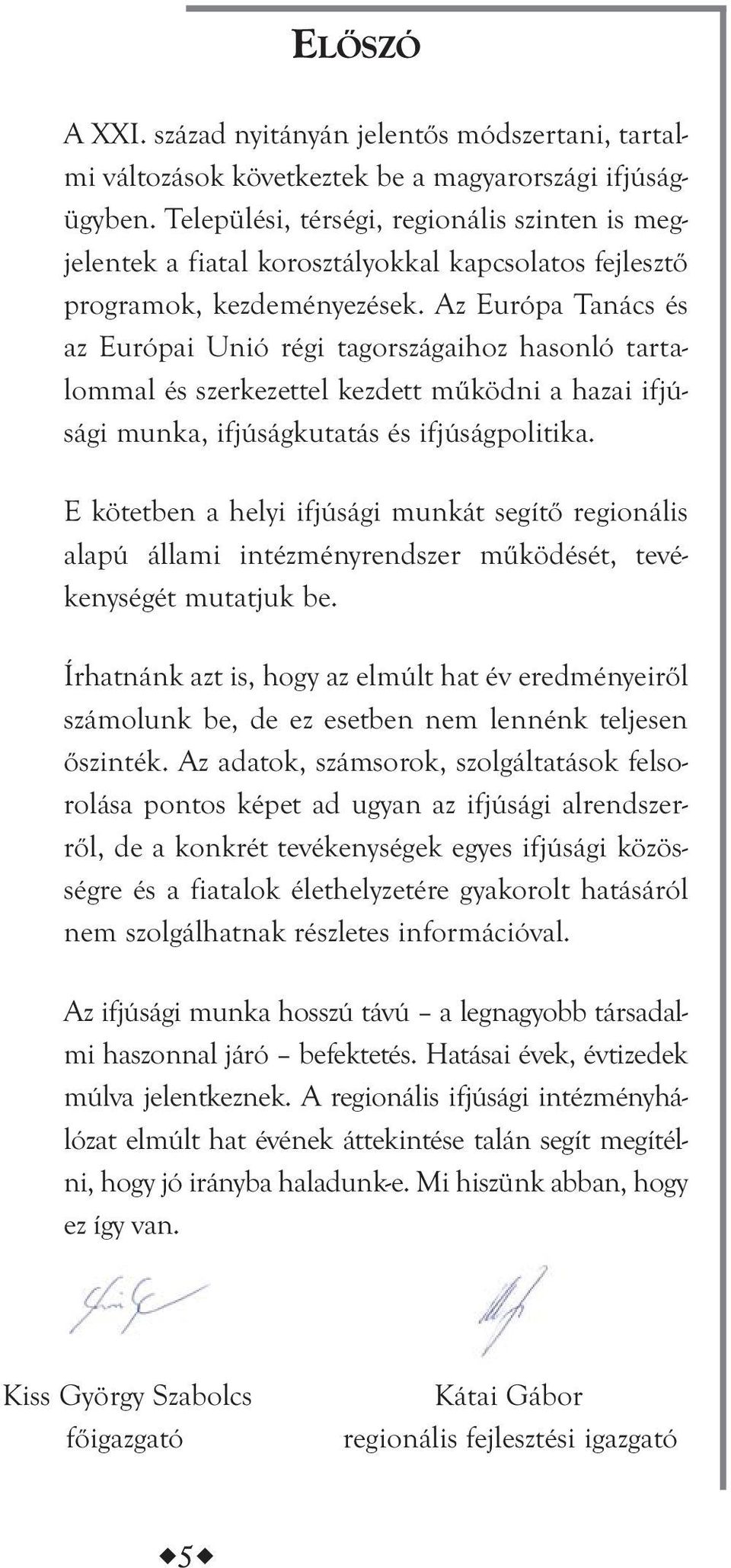 Az Európa Tanács és az Európai Unió régi tagországaihoz hasonló tartalommal és szerkezettel kezdett működni a hazai ifjúsági munka, ifjúságkutatás és ifjúságpolitika.