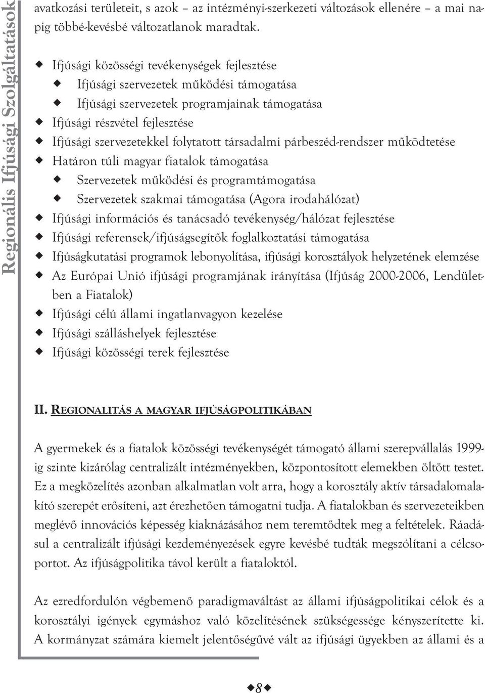 társadalmi párbeszéd-rendszer működtetése Határon túli magyar fiatalok támogatása Szervezetek működési és programtámogatása Szervezetek szakmai támogatása (Agora irodahálózat) Ifjúsági információs és