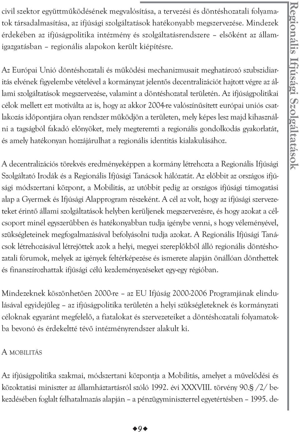 Az Európai Unió döntéshozatali és működési mechanizmusait meghatározó szubszidiaritás elvének figyelembe vételével a kormányzat jelentős decentralizációt hajtott végre az állami szolgáltatások