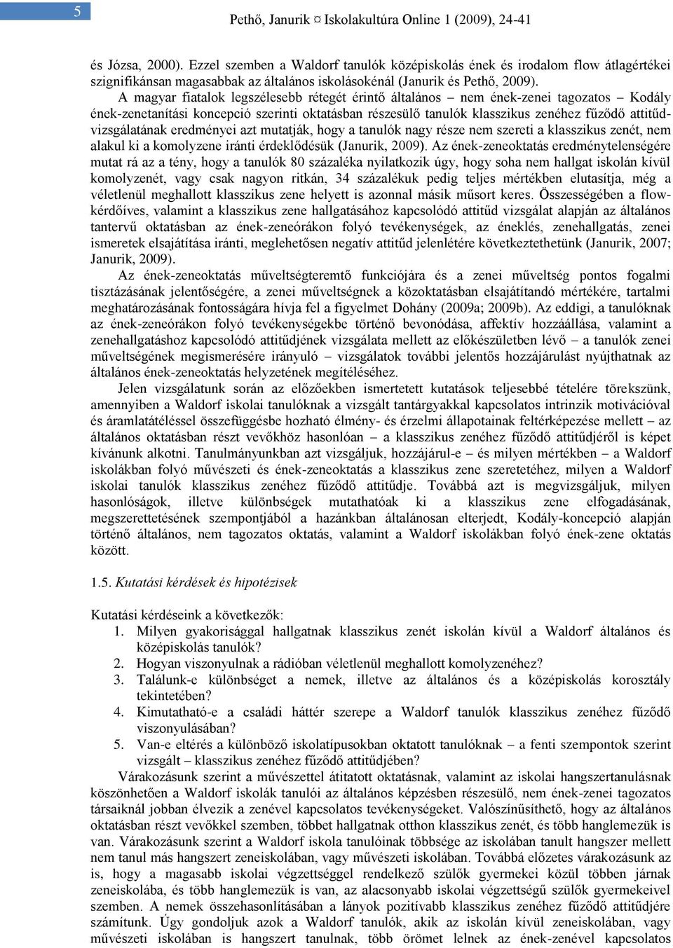 attitűdvizsgálatának eredményei azt mutatják, hogy a tanulók nagy része nem szereti a klasszikus zenét, nem alakul ki a komolyzene iránti érdeklődésük (Janurik, 2009).