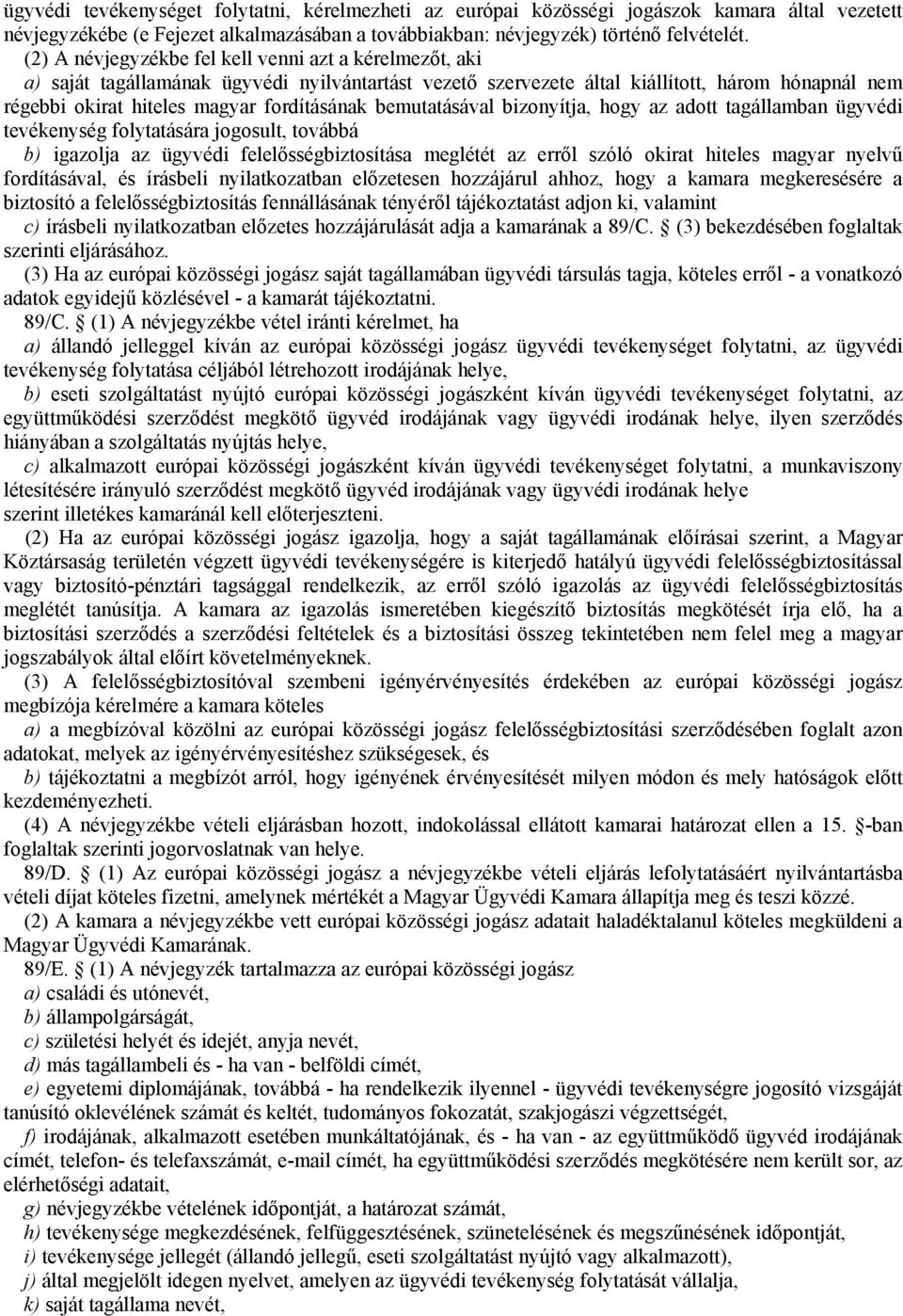 bemutatásával bizonyítja, hogy az adott tagállamban ügyvédi tevékenység folytatására jogosult, továbbá b) igazolja az ügyvédi felelősségbiztosítása meglétét az erről szóló okirat hiteles magyar