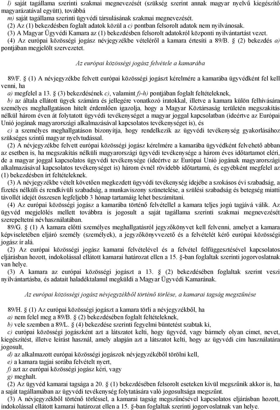 (4) Az európai közösségi jogász névjegyzékbe vételéről a kamara értesíti a 89/B. (2) bekezdés a) pontjában megjelölt szervezetet. Az európai közösségi jogász felvétele a kamarába 89/F.