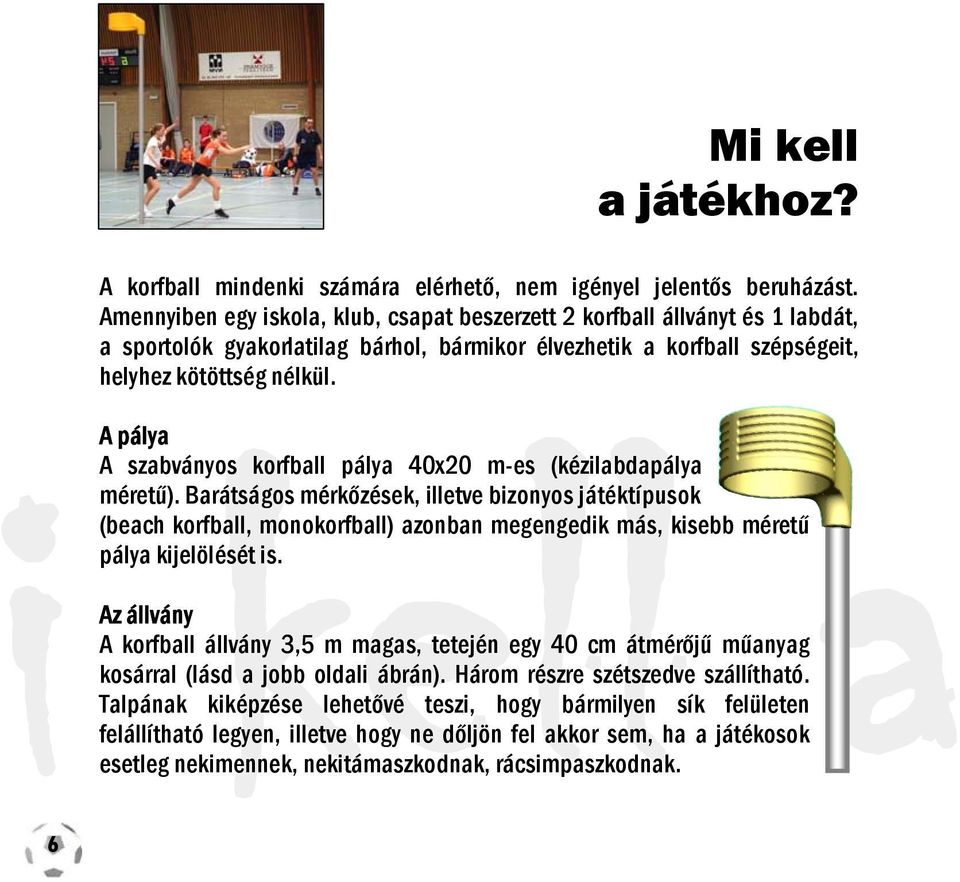 A pálya A szabványos korfball pálya 40x20 m-es (kézilabdapálya méretű).