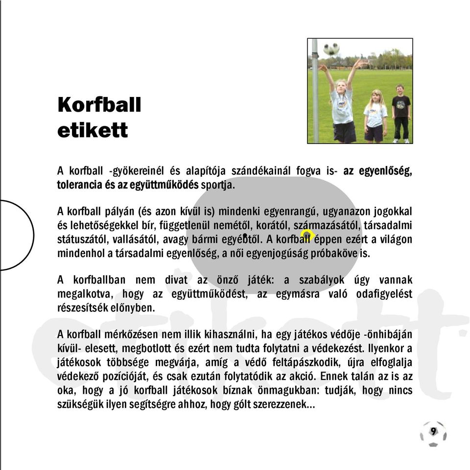 egyébtől. A korfball éppen ezért a világon mindenhol a társadalmi egyenlőség, a női egyenjogúság próbaköve is.