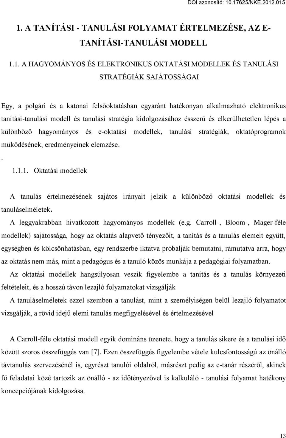 tanulási stratégiák, oktatóprogramok m ködésének, eredményeinek elemzése.. 1.1.1. Oktatási modellek A tanulás értelmezésének sajátos irányait jelzik a különböz oktatási modellek és tanuláselméletek.