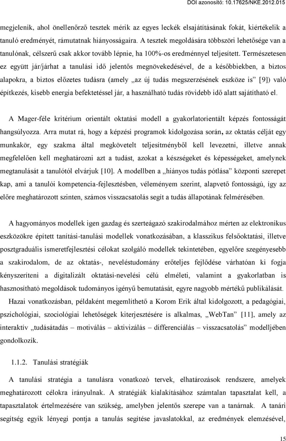 Természetesen ez együtt jár/járhat a tanulási id jelent s megnövekedésével, de a kés bbiekben, a biztos alapokra, a biztos el zetes tudásra (amely az új tudás megszerzésének eszköze is [9]) való