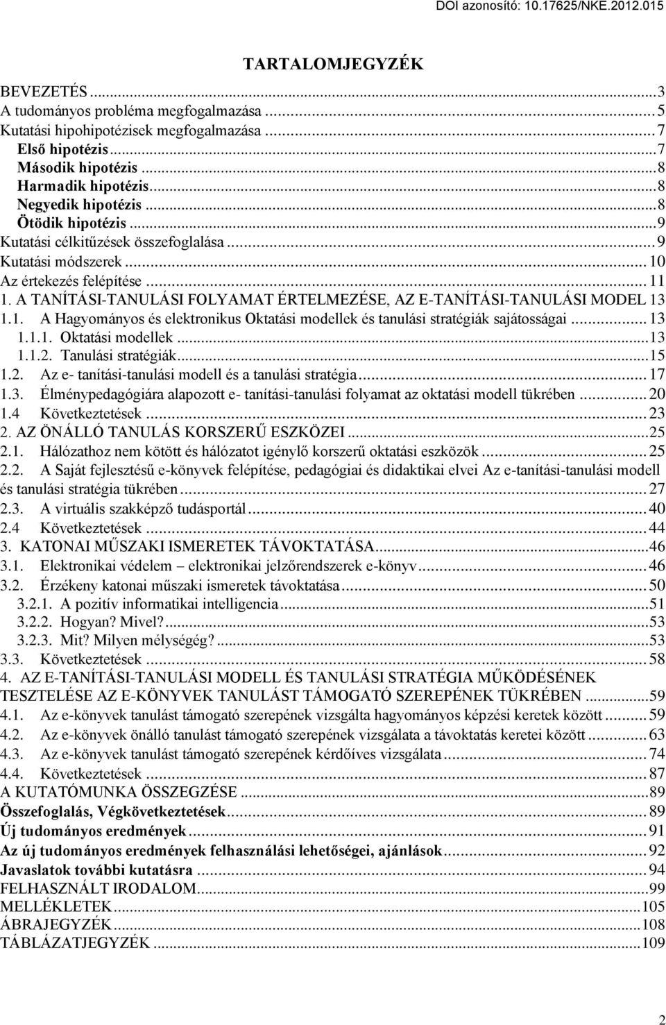 A TANÍTÁSI-TANULÁSI FOLYAMAT ÉRTELMEZÉSE, AZ E-TANÍTÁSI-TANULÁSI MODEL 13 1.1. A Hagyományos és elektronikus Oktatási modellek és tanulási stratégiák sajátosságai... 13 1.1.1. Oktatási modellek... 13 1.1.2.