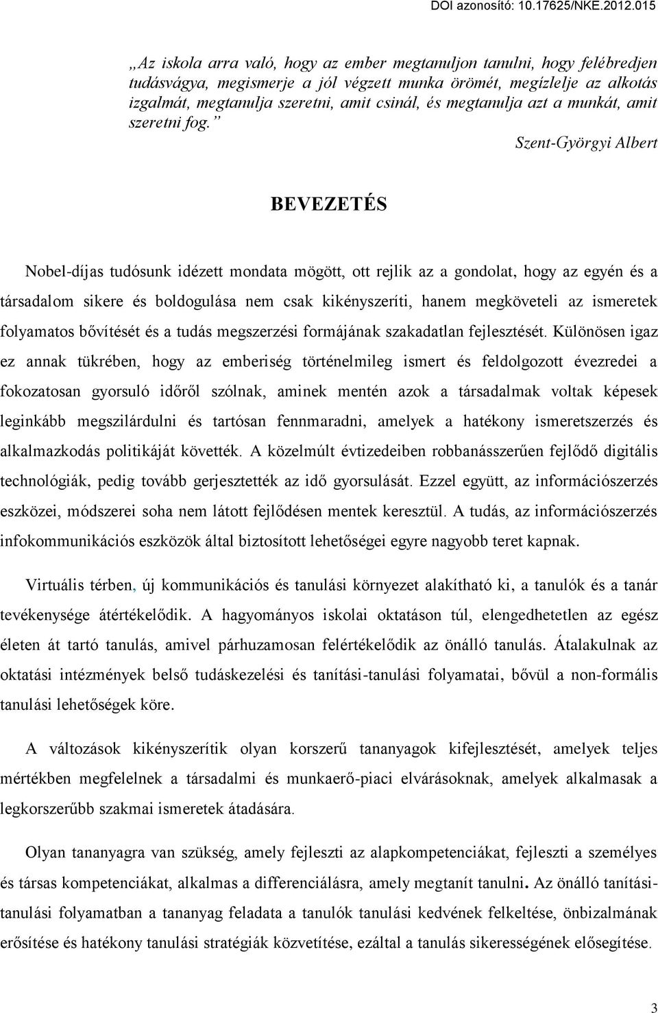 Szent-Györgyi Albert BEVEZETÉS Nobel-díjas tudósunk idézett mondata mögött, ott rejlik az a gondolat, hogy az egyén és a társadalom sikere és boldogulása nem csak kikényszeríti, hanem megköveteli az