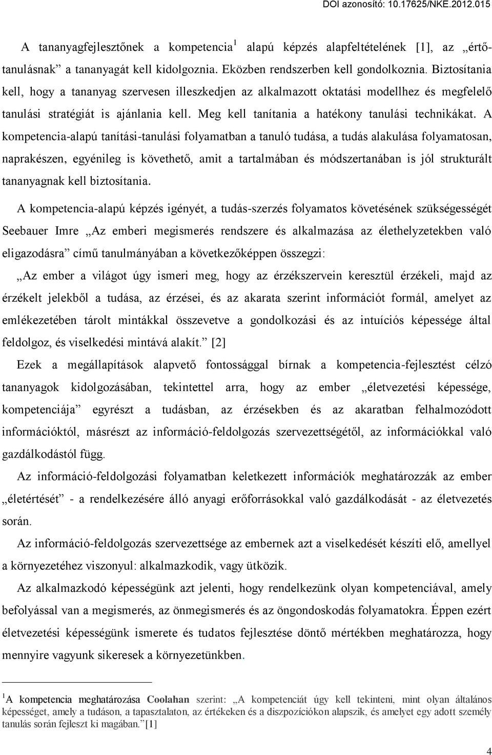 A kompetencia-alapú tanítási-tanulási folyamatban a tanuló tudása, a tudás alakulása folyamatosan, naprakészen, egyénileg is követhet, amit a tartalmában és módszertanában is jól strukturált