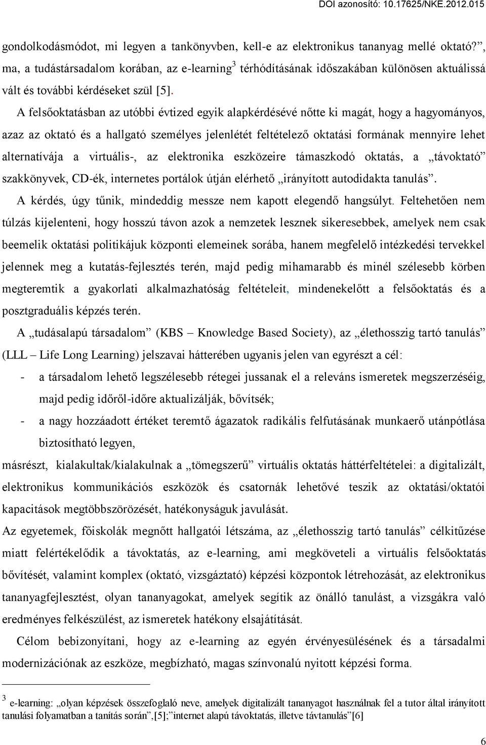 A fels oktatásban az utóbbi évtized egyik alapkérdésévé n tte ki magát, hogy a hagyományos, azaz az oktató és a hallgató személyes jelenlétét feltételez oktatási formának mennyire lehet alternatívája