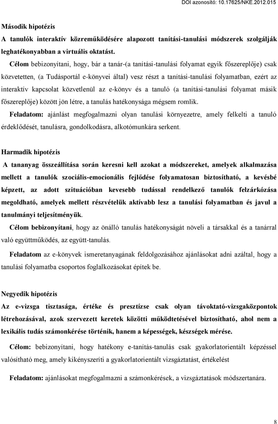 interaktív kapcsolat közvetlenül az e-könyv és a tanuló (a tanítási-tanulási folyamat másik f szerepl je) között jön létre, a tanulás hatékonysága mégsem romlik.