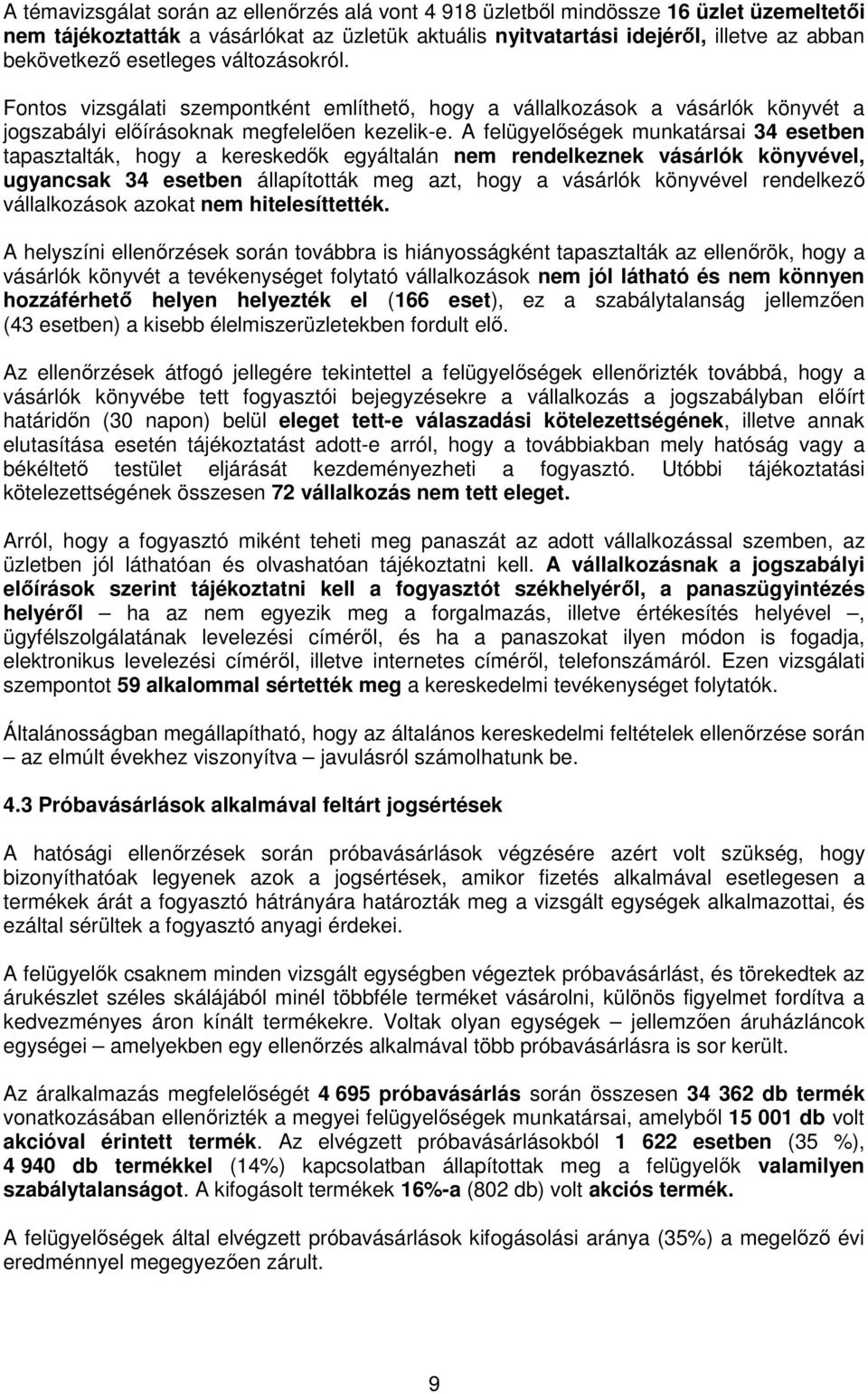 A felügyelőségek munkatársai 34 esetben tapasztalták, hogy a kereskedők egyáltalán nem rendelkeznek vásárlók könyvével, ugyancsak 34 esetben állapították meg azt, hogy a vásárlók könyvével rendelkező