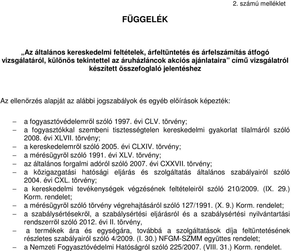 törvény; a fogyasztókkal szembeni tisztességtelen kereskedelmi gyakorlat tilalmáról szóló 2008. évi XLVII. törvény; a kereskedelemről szóló 2005. évi CLXIV. törvény; a mérésügyről szóló 1991. évi XLV. törvény; az általános forgalmi adóról szóló 2007.