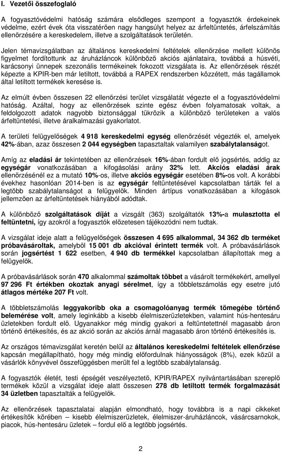 Jelen témavizsgálatban az általános kereskedelmi feltételek ellenőrzése mellett különös figyelmet fordítottunk az áruházláncok különböző akciós ajánlataira, továbbá a húsvéti, karácsonyi ünnepek