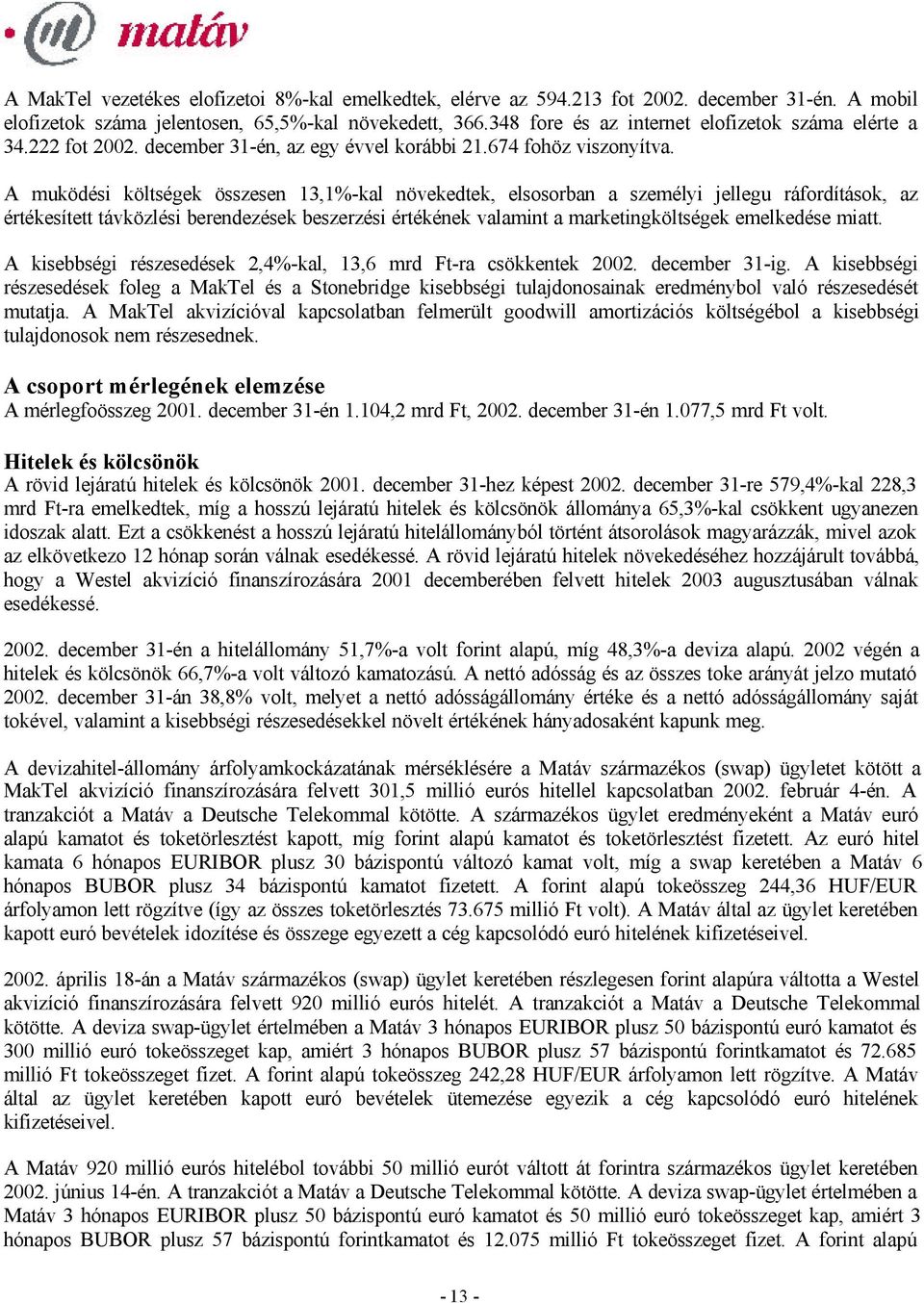 A muködési költségek összesen 13,1%-kal növekedtek, elsosorban a személyi jellegu ráfordítások, az értékesített távközlési berendezések beszerzési értékének valamint a marketingköltségek emelkedése