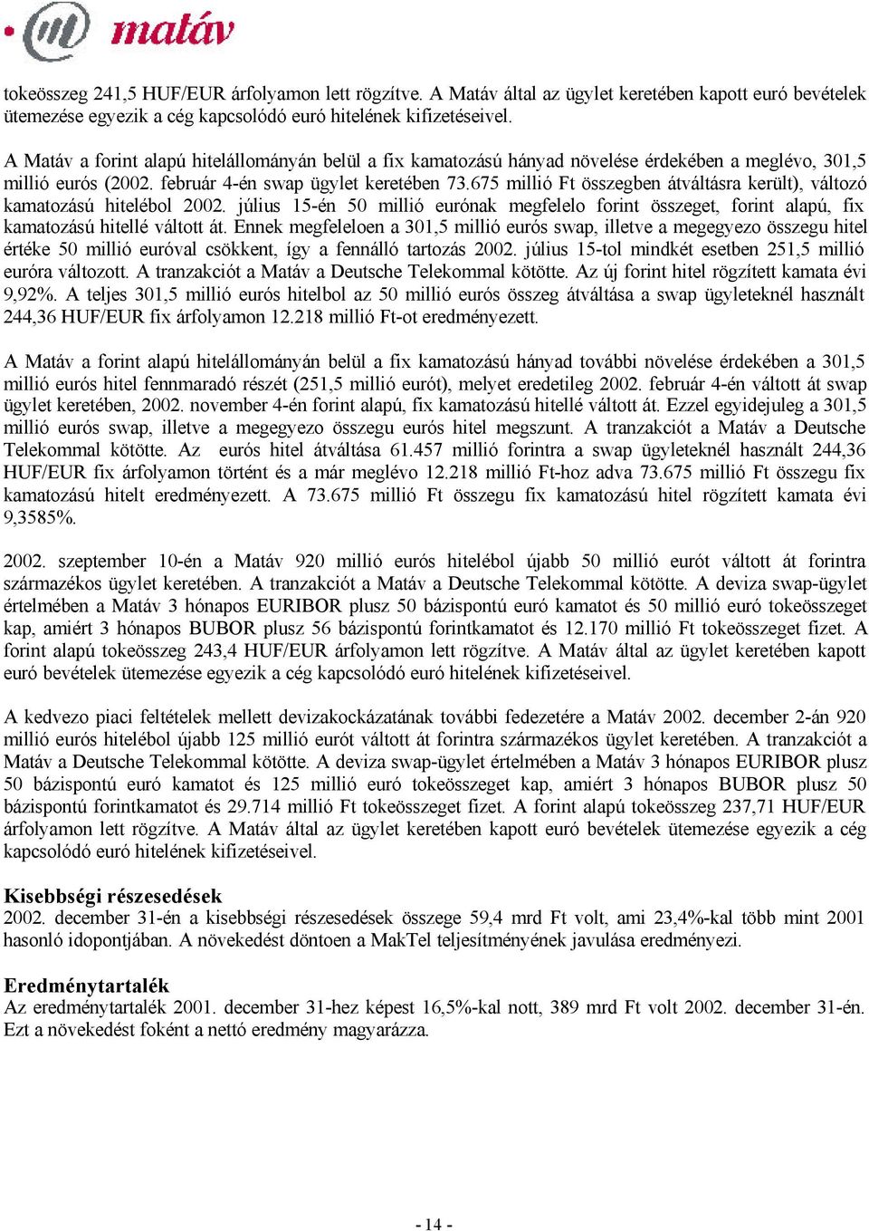 675 millió Ft összegben átváltásra került), változó kamatozású hitelébol 2002. július 15-én 50 millió eurónak megfelelo forint összeget, forint alapú, fix kamatozású hitellé váltott át.