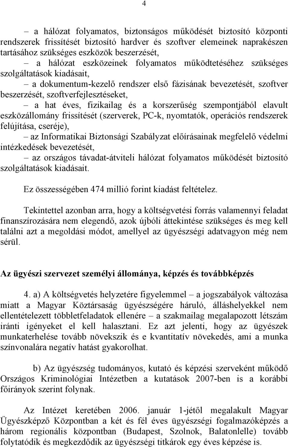 és a korszerűség szempontjából elavult eszközállomány frissítését (szerverek, PC-k, nyomtatók, operációs rendszerek felújítása, cseréje), az Informatikai Biztonsági Szabályzat előírásainak megfelelő