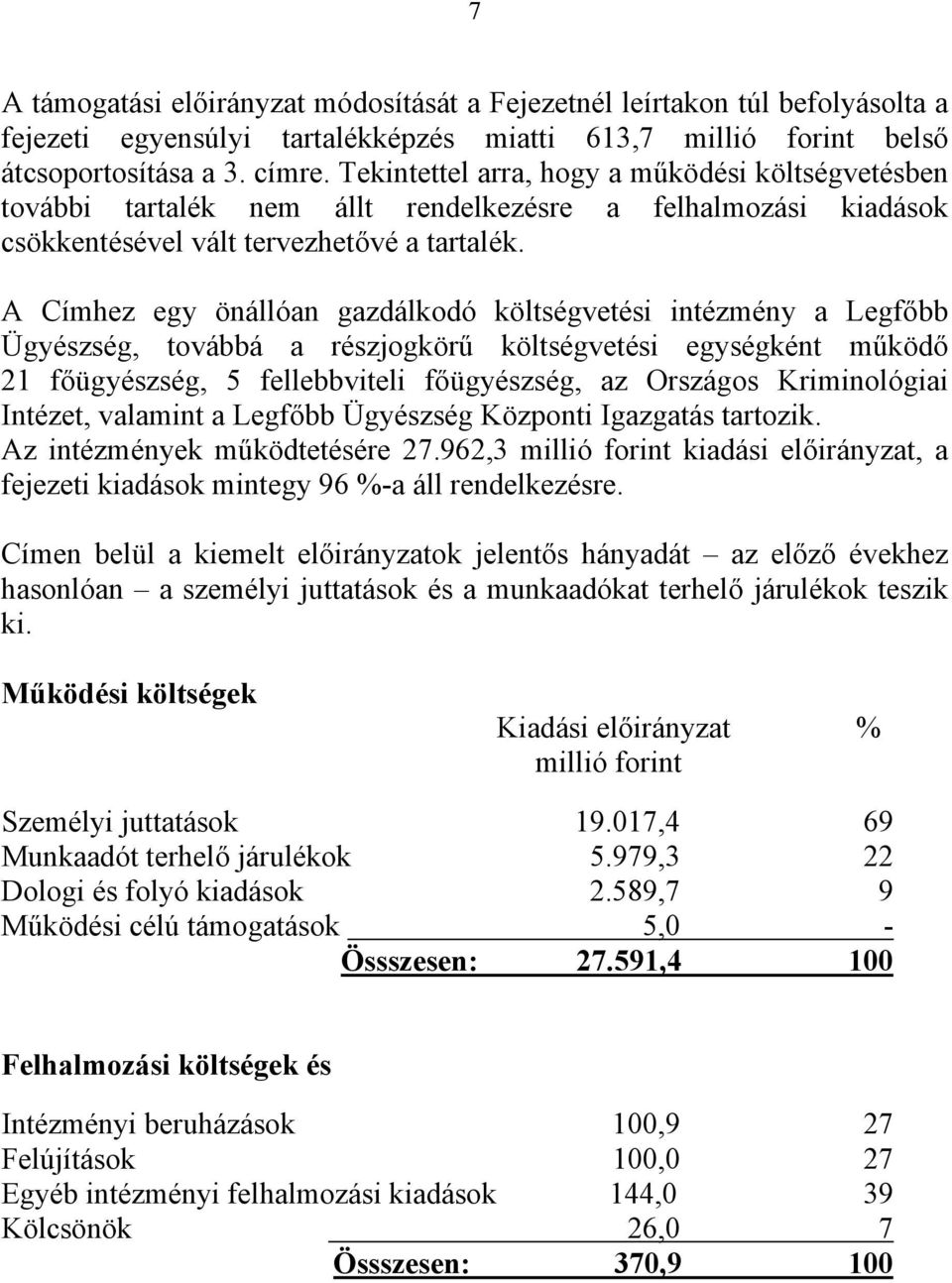 A Címhez egy önállóan gazdálkodó költségvetési intézmény a Legfőbb Ügyészség, továbbá a részjogkörű költségvetési egységként működő 21 főügyészség, 5 fellebbviteli főügyészség, az Országos