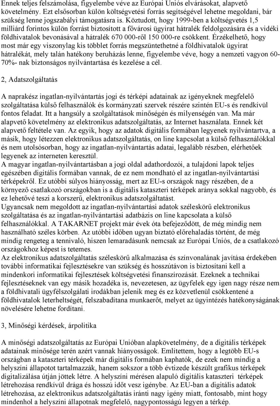 Köztudott, hogy 1999-ben a költségvetés 1,5 milliárd forintos külön forrást biztosított a fővárosi ügyirat hátralék feldolgozására és a vidéki földhivatalok bevonásával a hátralék 670 000-ről 150