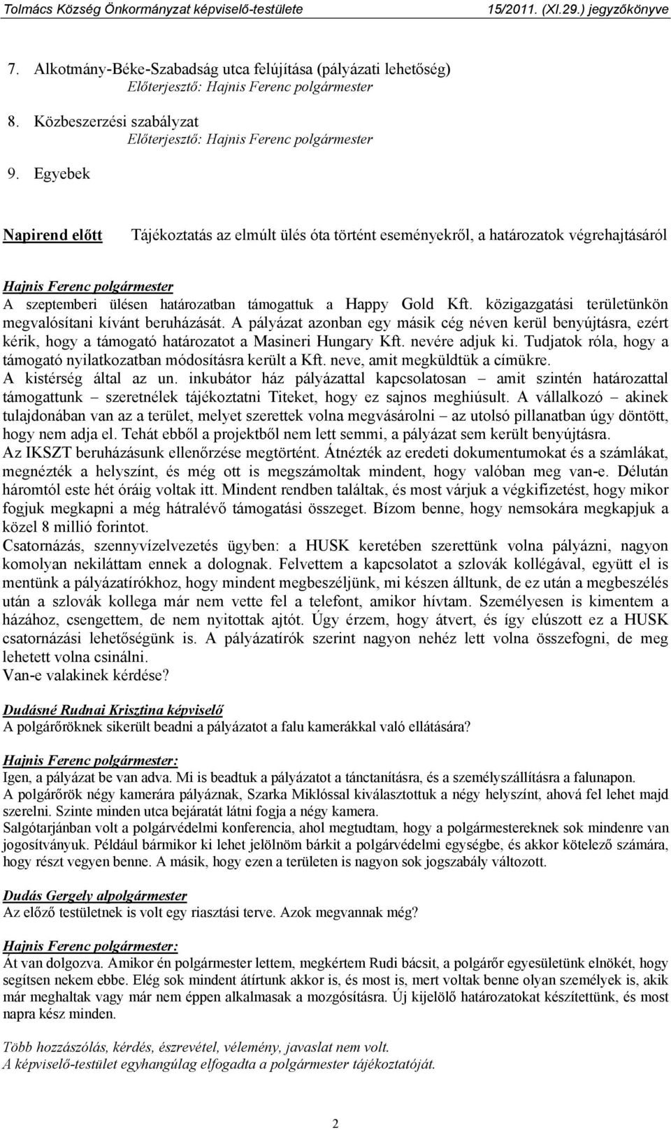 közigazgatási területünkön megvalósítani kívánt beruházását. A pályázat azonban egy másik cég néven kerül benyújtásra, ezért kérik, hogy a támogató határozatot a Masineri Hungary Kft. nevére adjuk ki.