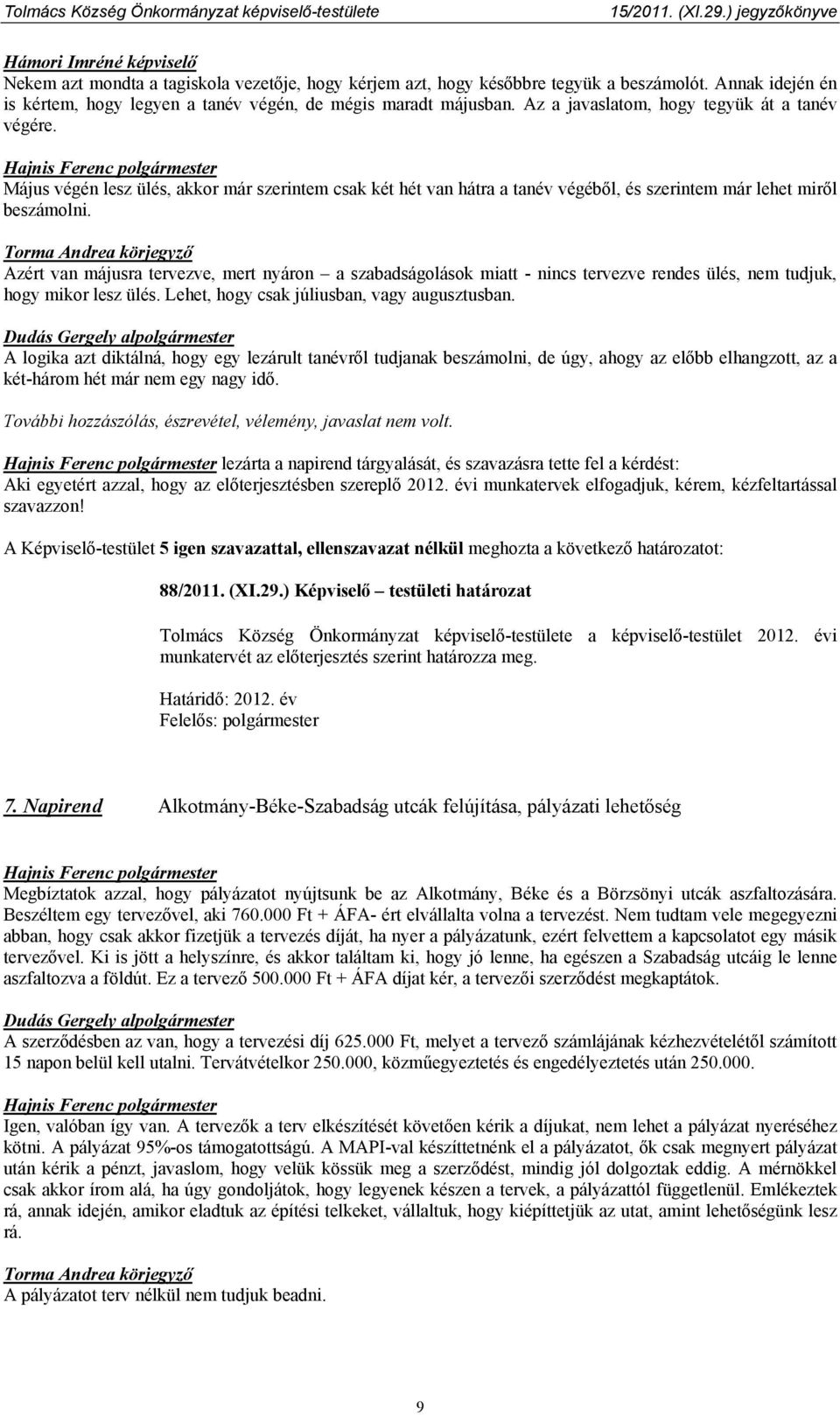 Azért van májusra tervezve, mert nyáron a szabadságolások miatt - nincs tervezve rendes ülés, nem tudjuk, hogy mikor lesz ülés. Lehet, hogy csak júliusban, vagy augusztusban.