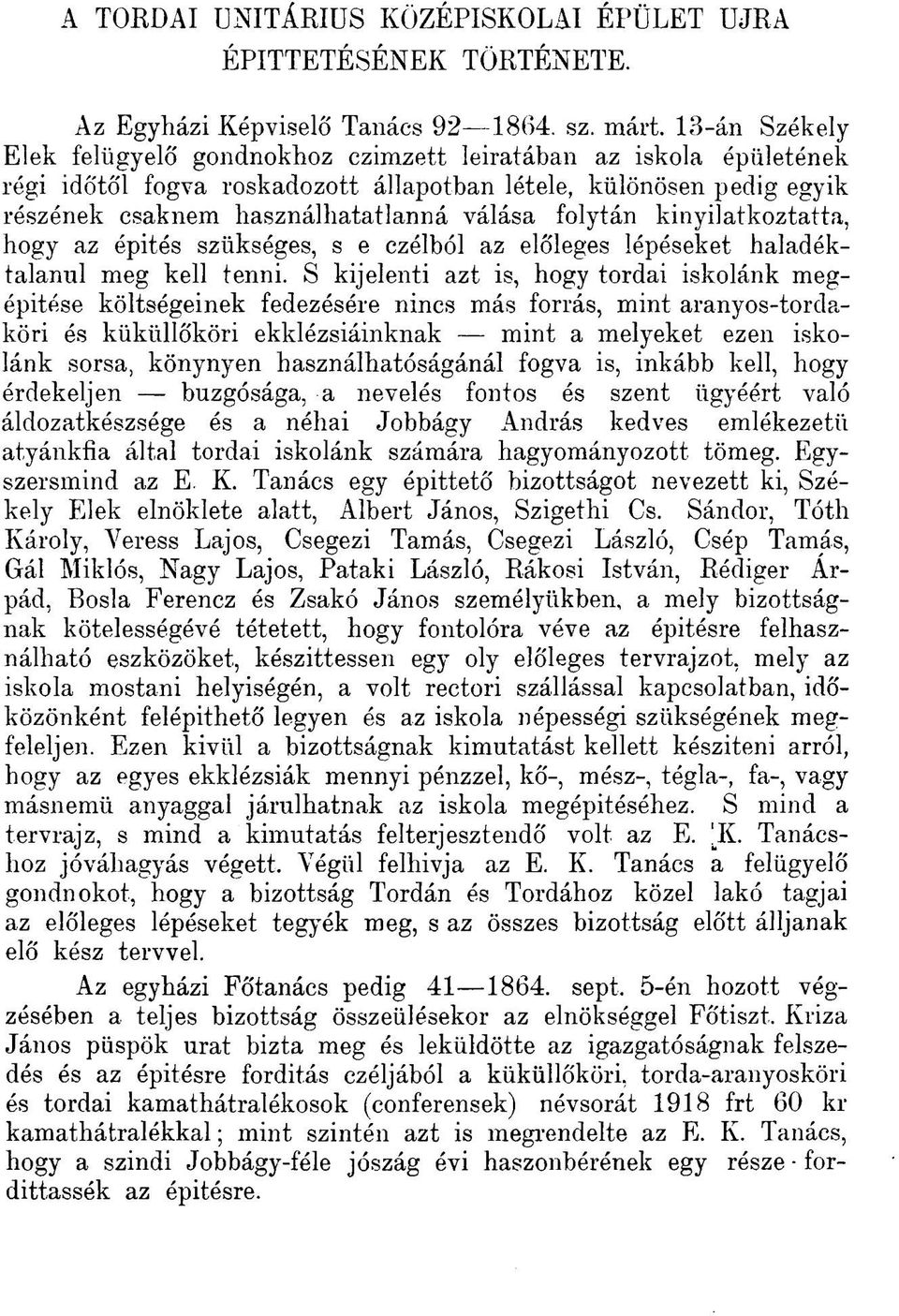 folytán kinyilatkoztatta, hogy az épités szükséges, s e czélból az előleges lépéseket haladéktalanul meg kell tenni.