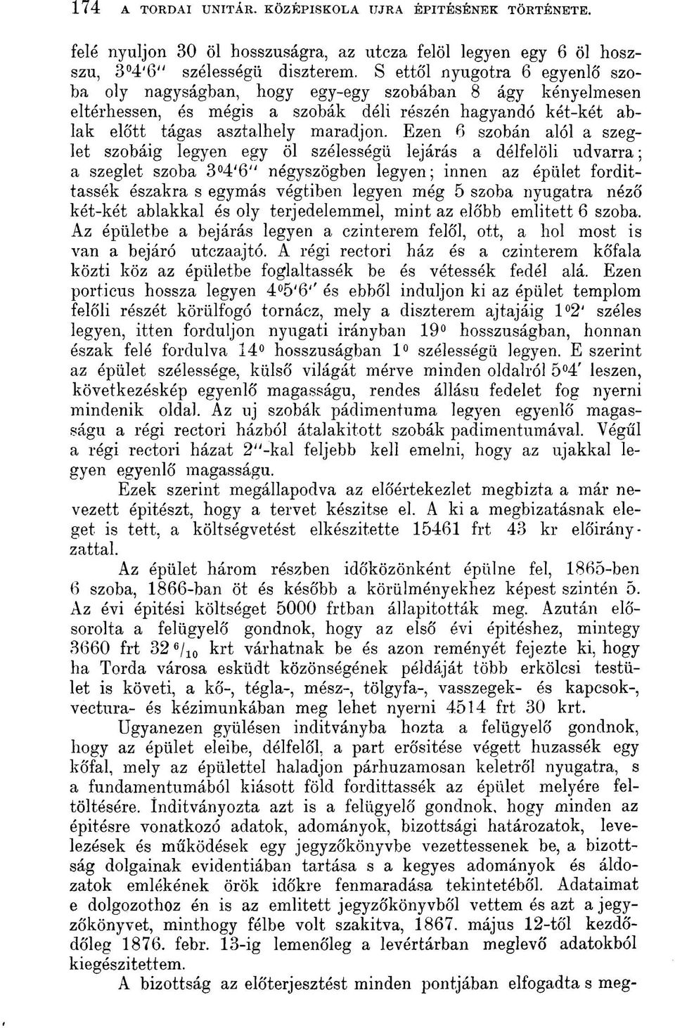 Ezen 6 szobán alól a szeglet szobáig legyen egy öl szélességű lejárás a délfelöli udvarra; a szeglet szoba 3 4'6" négyszögben legyen; innen az épület fordittassék északra s egymás végtiben legyen még