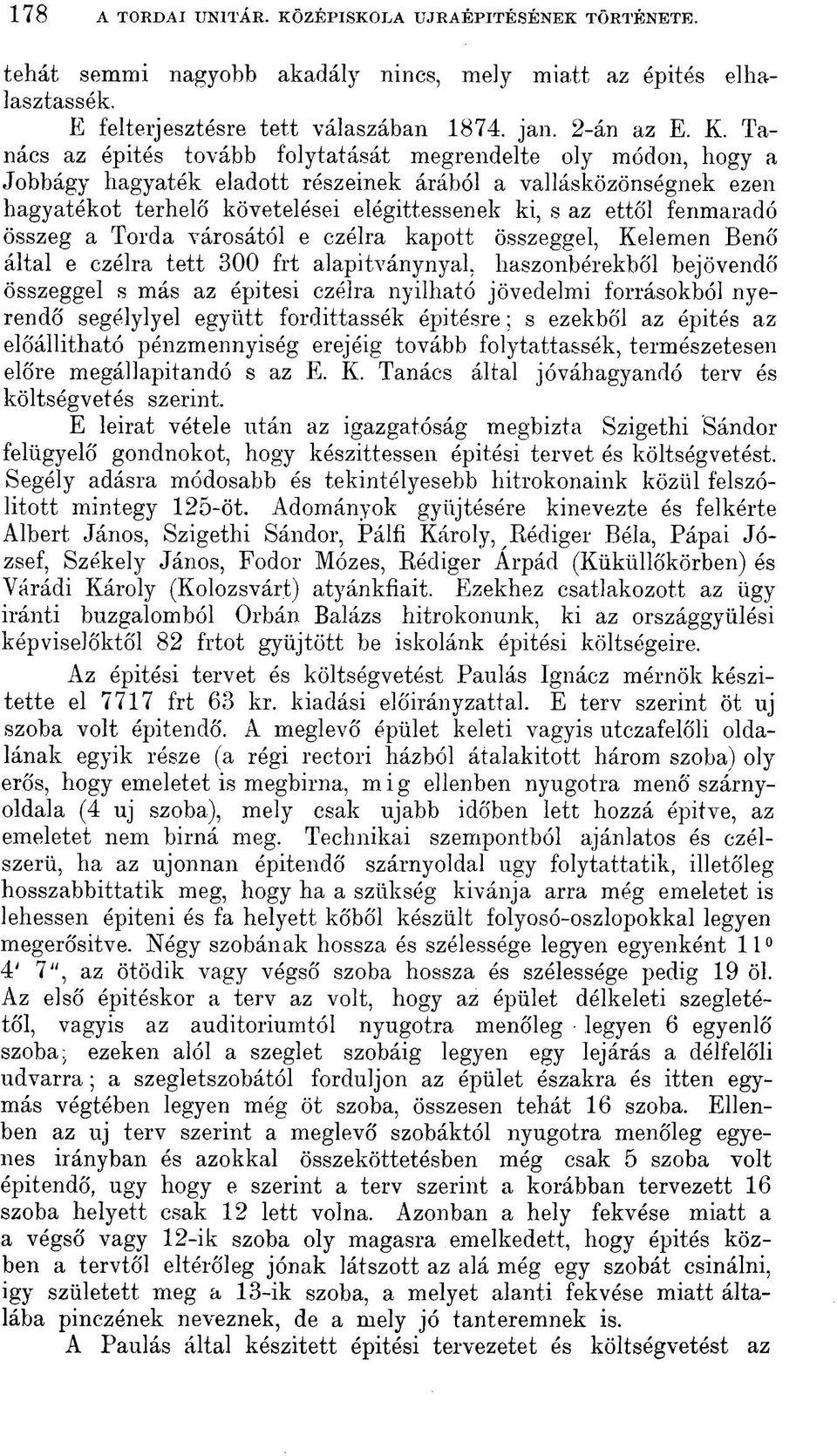 Tanács az épités tovább folytatását megrendelte oly módon, hogy a Jobbágy hagyaték eladott részeinek árából a vallásközönségnek ezen hagyatékot terhelő követelései elégíttessenek ki, s az ettől