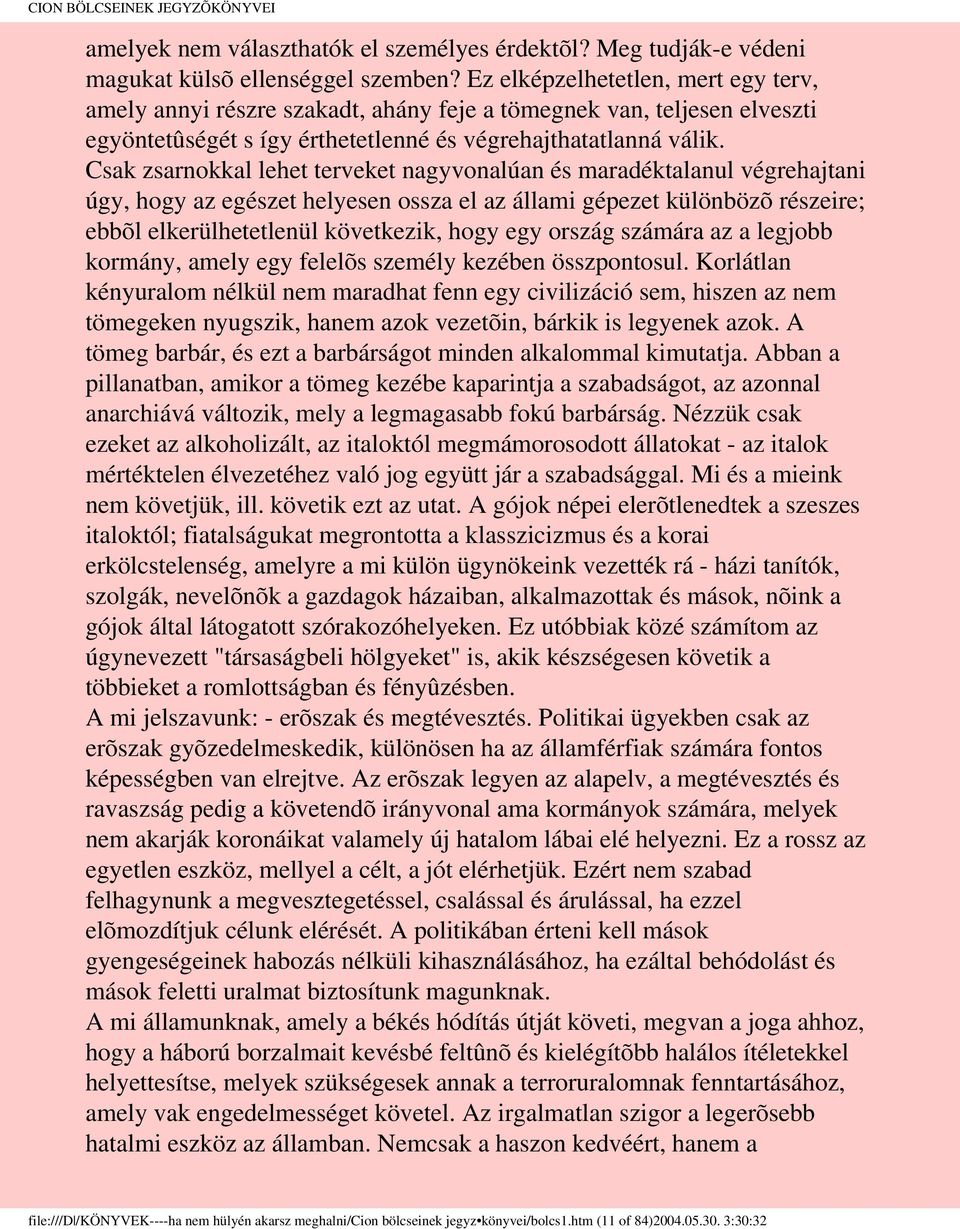 Csak zsarnokkal lehet terveket nagyvonalúan és maradéktalanul végrehajtani úgy, hogy az egészet helyesen ossza el az állami gépezet különbözõ részeire; ebbõl elkerülhetetlenül következik, hogy egy