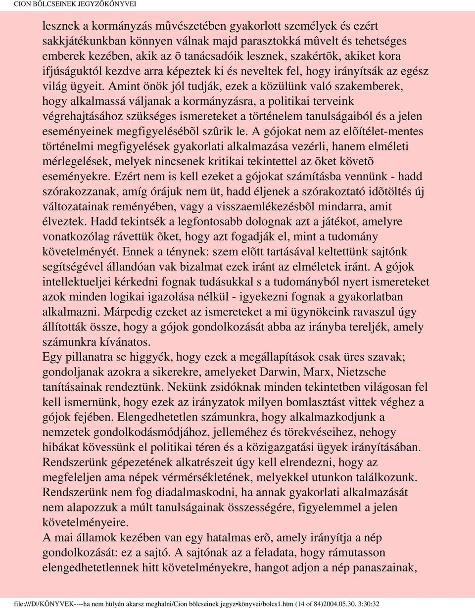 Amint önök jól tudják, ezek a közülünk való szakemberek, hogy alkalmassá váljanak a kormányzásra, a politikai terveink végrehajtásához szükséges ismereteket a történelem tanulságaiból és a jelen