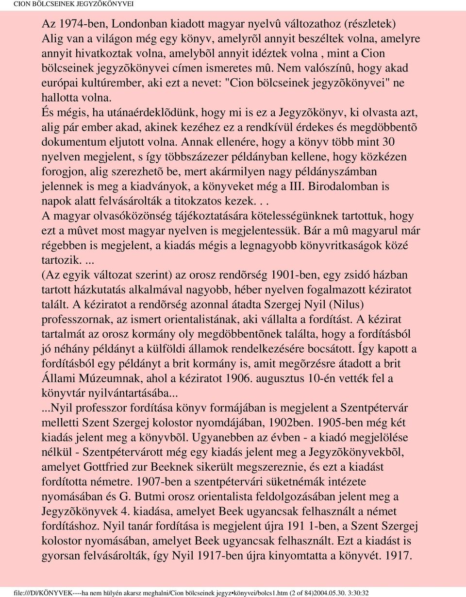 És mégis, ha utánaérdeklõdünk, hogy mi is ez a Jegyzõkönyv, ki olvasta azt, alig pár ember akad, akinek kezéhez ez a rendkívül érdekes és megdöbbentõ dokumentum eljutott volna.