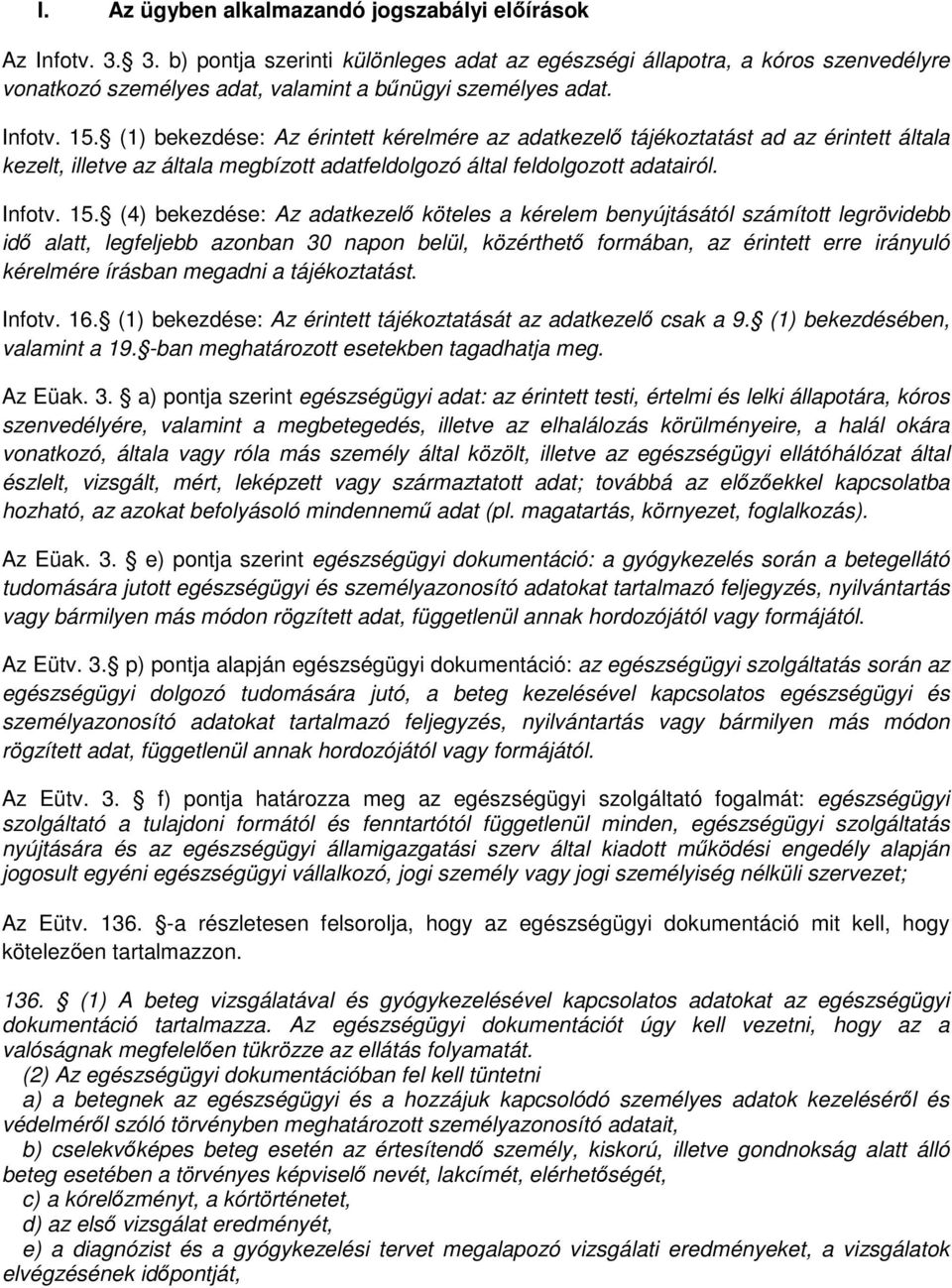 (1) bekezdése: Az érintett kérelmére az adatkezelő tájékoztatást ad az érintett általa kezelt, illetve az általa megbízott adatfeldolgozó által feldolgozott adatairól. Infotv. 15.