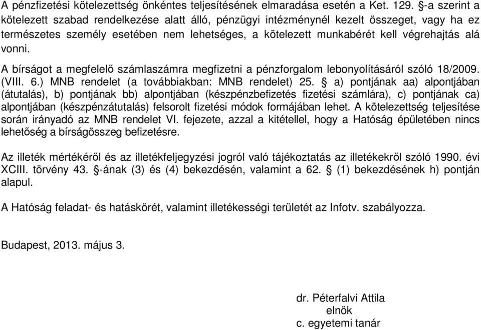 vonni. A bírságot a megfelelő számlaszámra megfizetni a pénzforgalom lebonyolításáról szóló 18/2009. (VIII. 6.) MNB rendelet (a továbbiakban: MNB rendelet) 25.