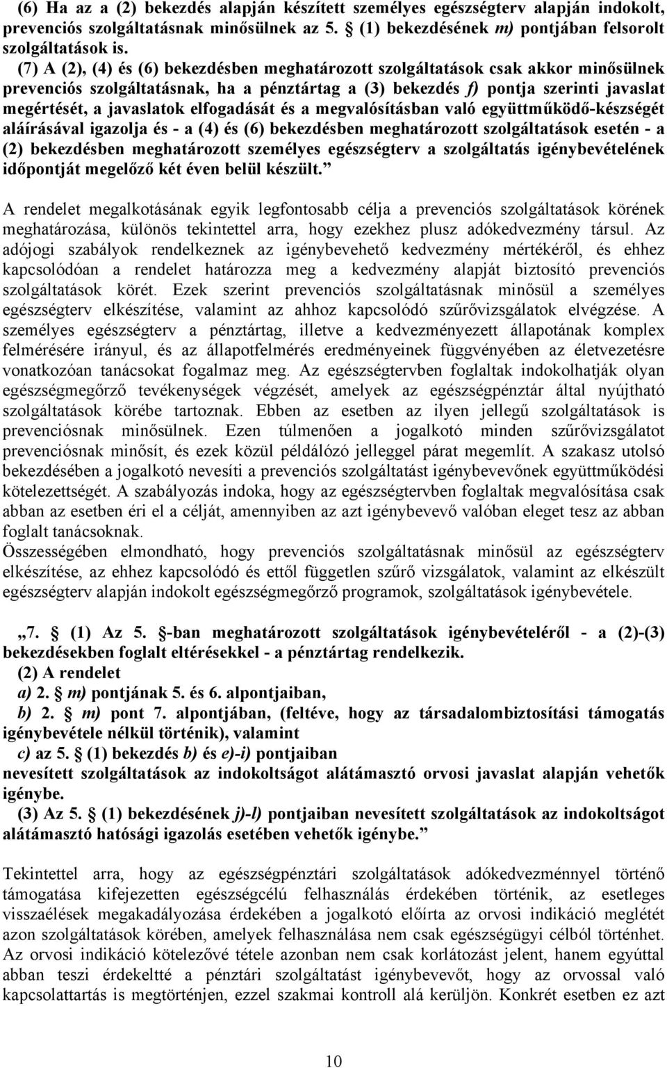 elfogadását és a megvalósításban való együttműködő-készségét aláírásával igazolja és - a (4) és (6) bekezdésben meghatározott szolgáltatások esetén - a (2) bekezdésben meghatározott személyes