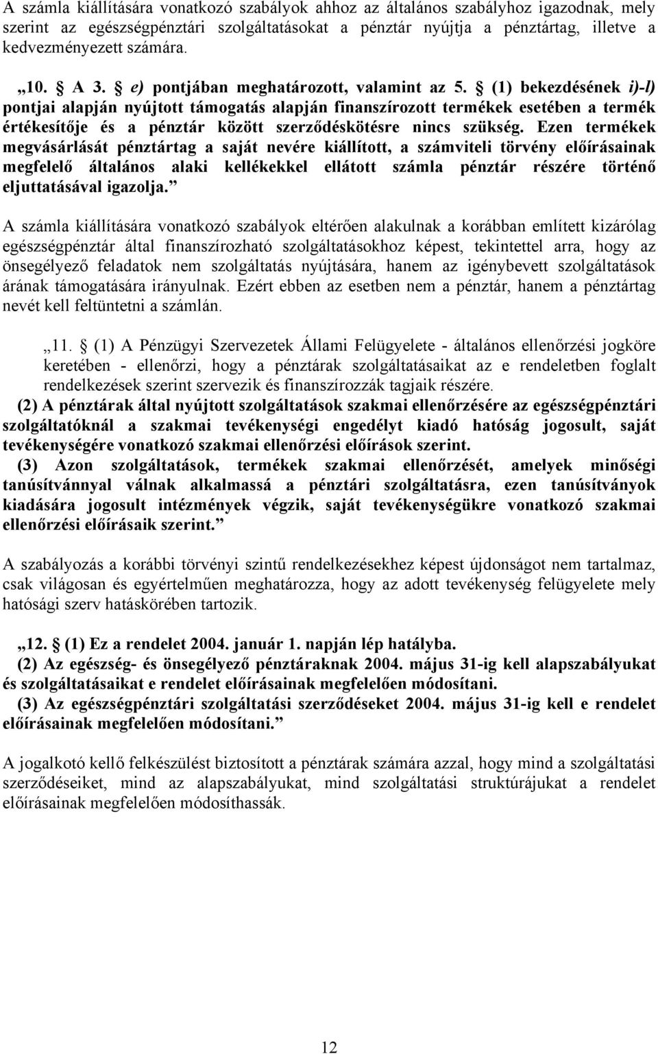 (1) bekezdésének i)-l) pontjai alapján nyújtott támogatás alapján finanszírozott termékek esetében a termék értékesítője és a pénztár között szerződéskötésre nincs szükség.