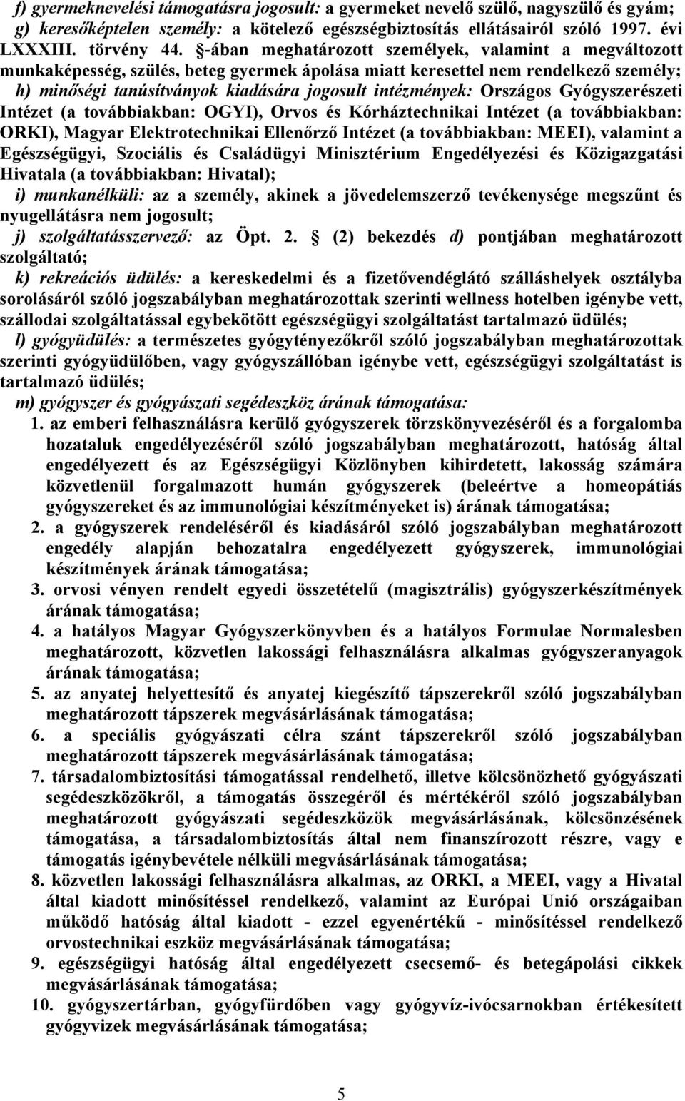 Országos Gyógyszerészeti Intézet (a továbbiakban: OGYI), Orvos és Kórháztechnikai Intézet (a továbbiakban: ORKI), Magyar Elektrotechnikai Ellenőrző Intézet (a továbbiakban: MEEI), valamint a