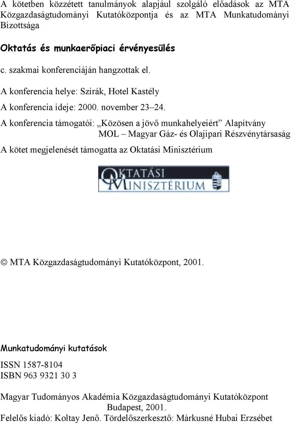 A konferencia támogatói: Közösen a jövő munkahelyeiért Alapítvány MOL Magyar Gáz- és Olajipari Részvénytársaság A kötet megjelenését támogatta az Oktatási Minisztérium MTA